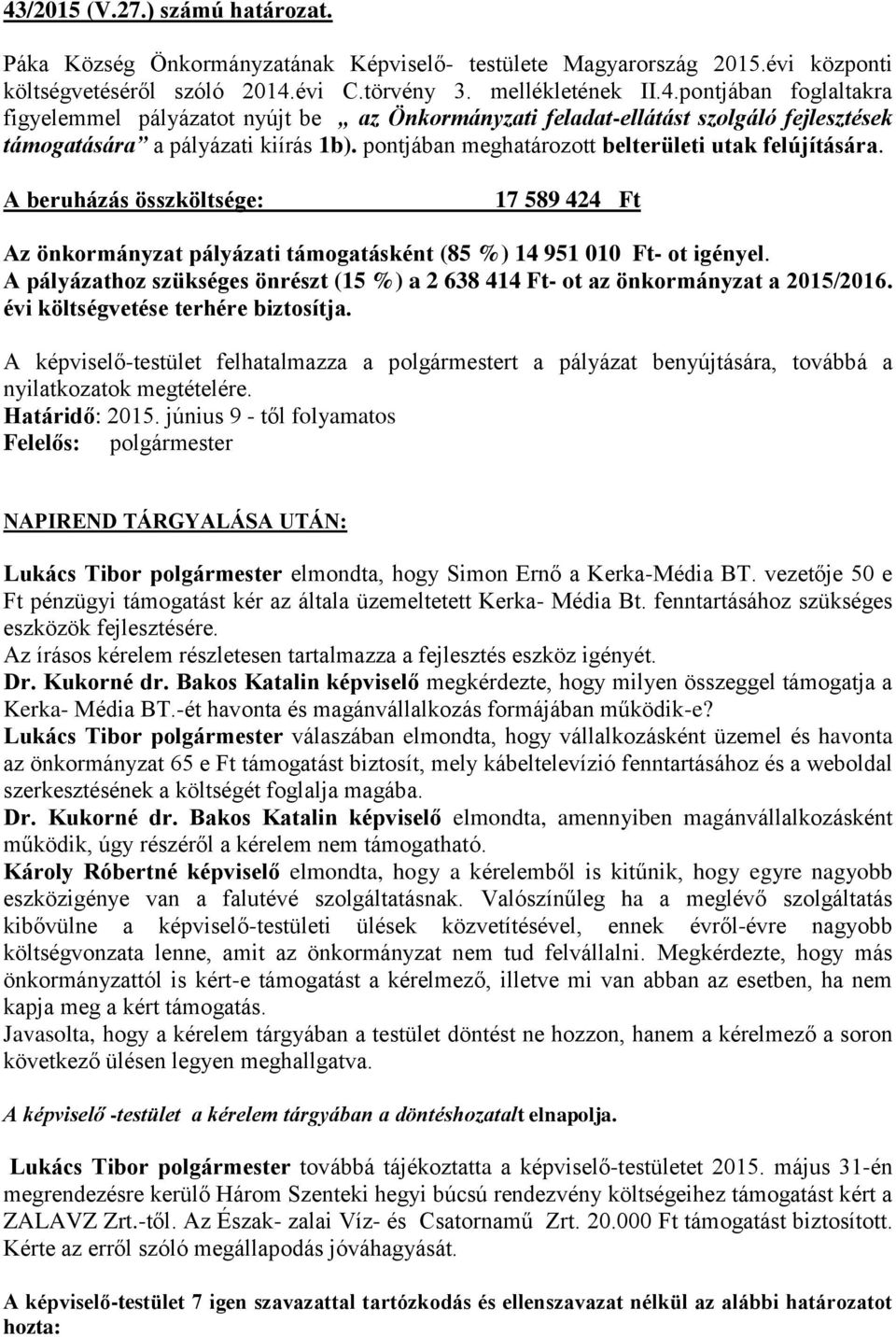 A pályázathoz szükséges önrészt (15 %) a 2 638 414 Ft- ot az önkormányzat a 2015/2016. évi költségvetése terhére biztosítja.