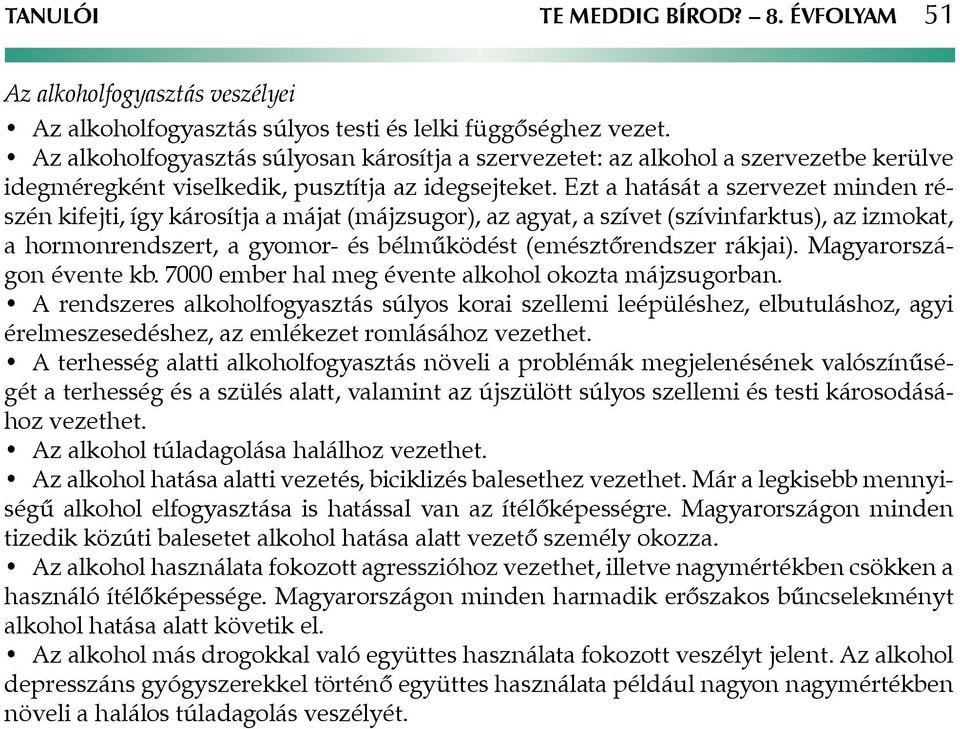 Ezt a hatását a szervezet minden részén kifejti, így károsítja a májat (májzsugor), az agyat, a szívet (szívinfarktus), az izmokat, a hormonrendszert, a gyomor- és bélműködést (emésztőrendszer