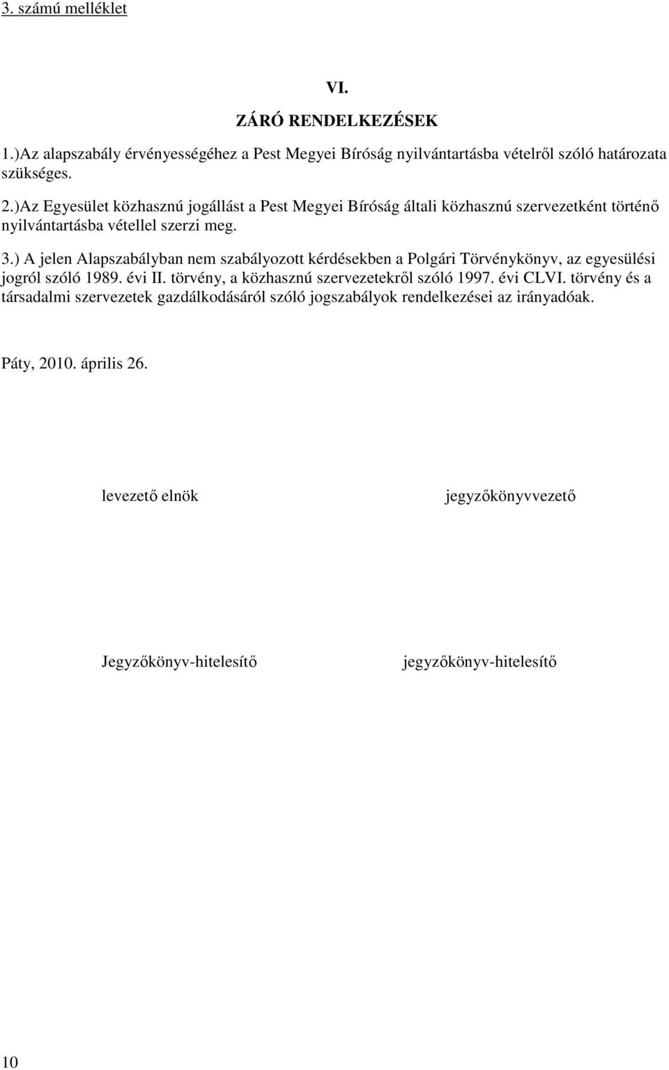 ) A jelen Alapszabályban nem szabályozott kérdésekben a Polgári Törvénykönyv, az egyesülési jogról szóló 1989. évi II.