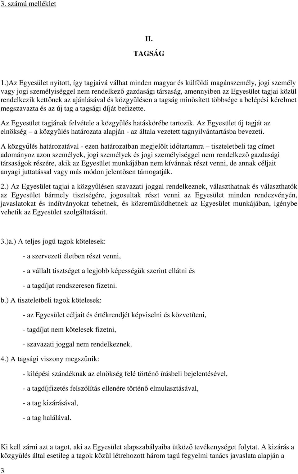 rendelkezik kettőnek az ajánlásával és közgyűlésen a tagság minősített többsége a belépési kérelmet megszavazta és az új tag a tagsági díját befizette.