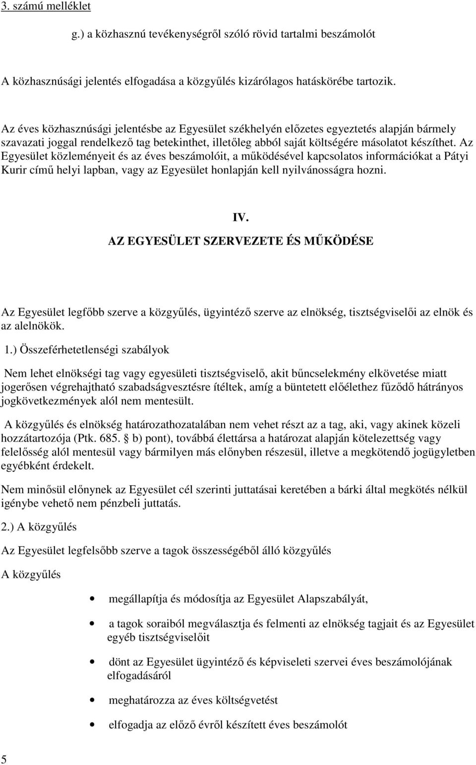 Az Egyesület közleményeit és az éves beszámolóit, a működésével kapcsolatos információkat a Pátyi Kurir című helyi lapban, vagy az Egyesület honlapján kell nyilvánosságra hozni. IV.