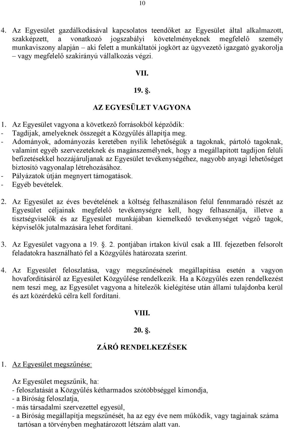 Az Egyesület vagyona a következő forrásokból képződik: - Tagdíjak, amelyeknek összegét a Közgyűlés állapítja meg.