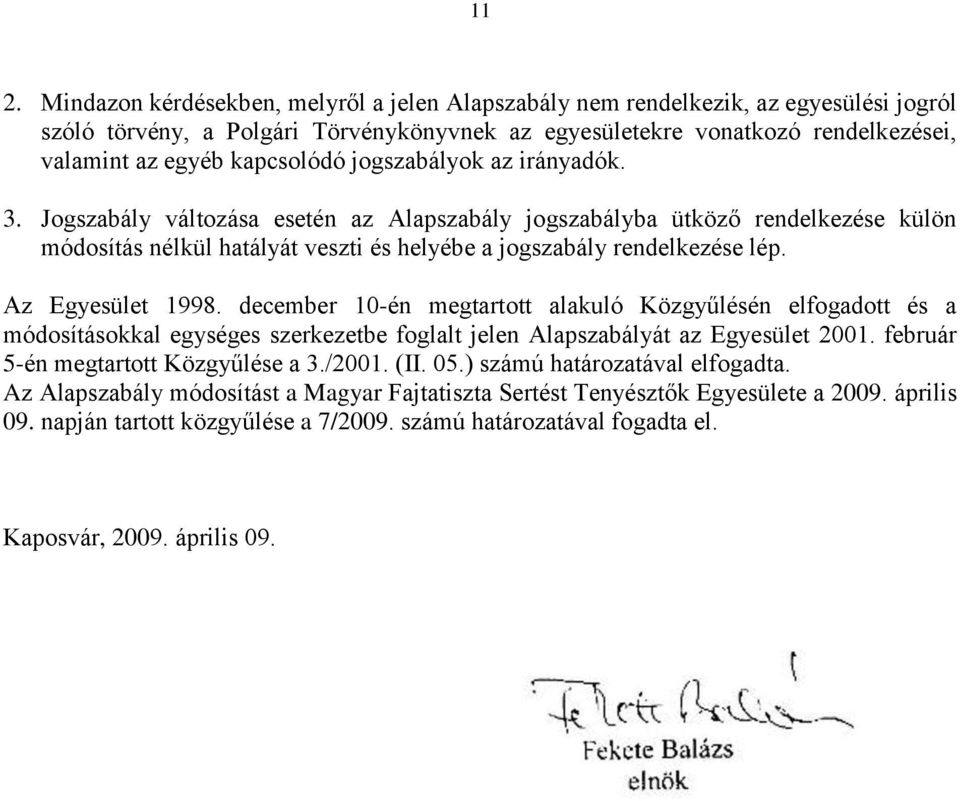 Az Egyesület 1998. december 10-én megtartott alakuló Közgyűlésén elfogadott és a módosításokkal egységes szerkezetbe foglalt jelen Alapszabályát az Egyesület 2001.