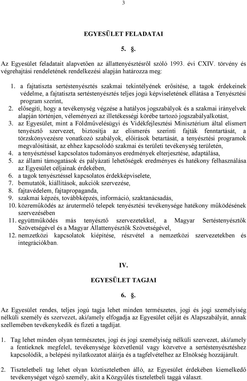 elősegíti, hogy a tevékenység végzése a hatályos jogszabályok és a szakmai irányelvek alapján történjen, véleményezi az illetékességi körébe tartozó jogszabályalkotást, 3.