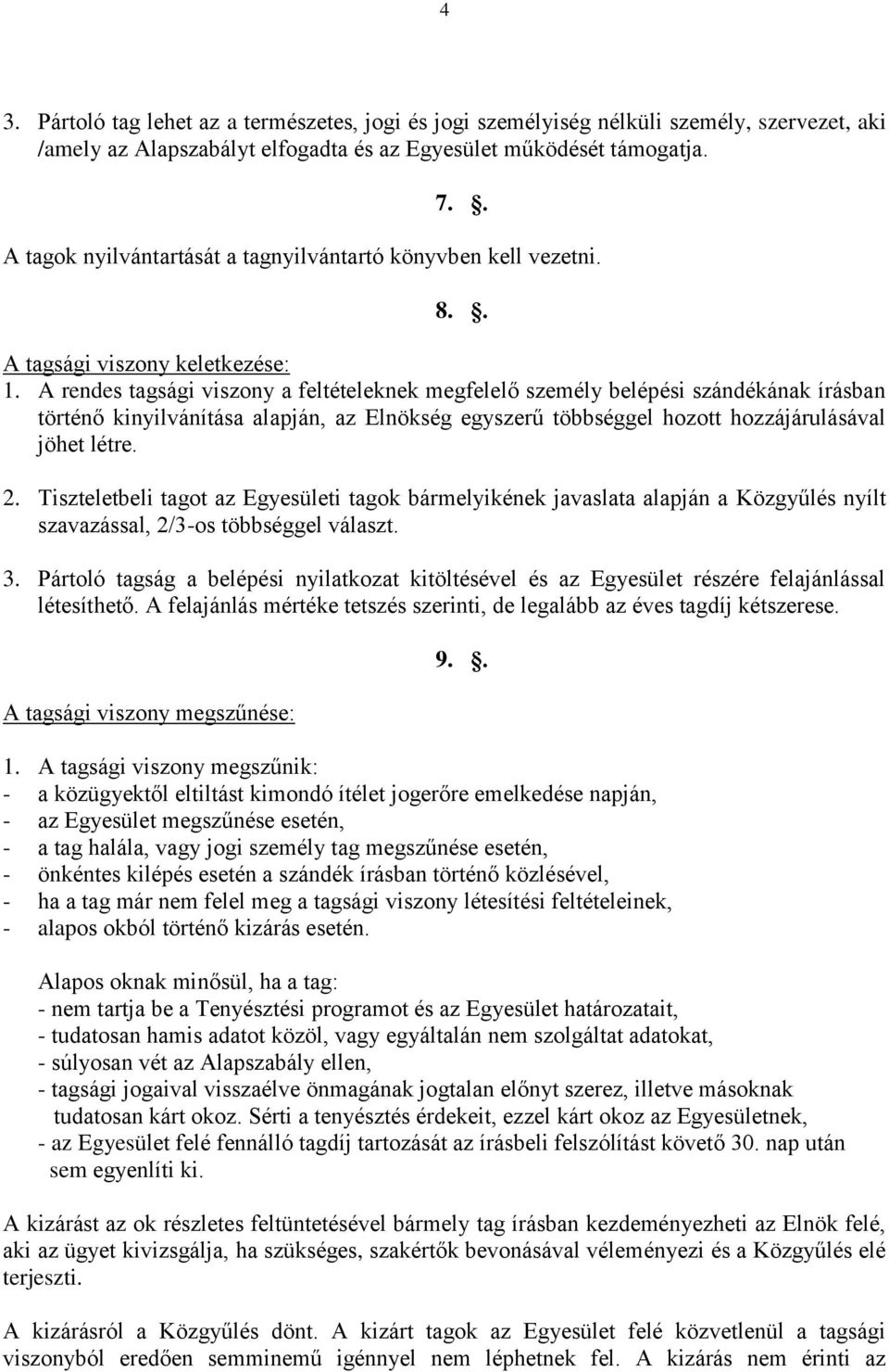 A rendes tagsági viszony a feltételeknek megfelelő személy belépési szándékának írásban történő kinyilvánítása alapján, az Elnökség egyszerű többséggel hozott hozzájárulásával jöhet létre. 2.