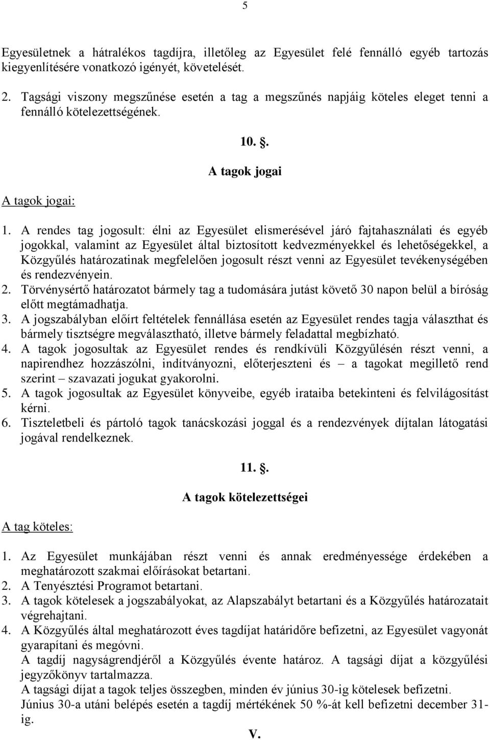 A rendes tag jogosult: élni az Egyesület elismerésével járó fajtahasználati és egyéb jogokkal, valamint az Egyesület által biztosított kedvezményekkel és lehetőségekkel, a Közgyűlés határozatinak