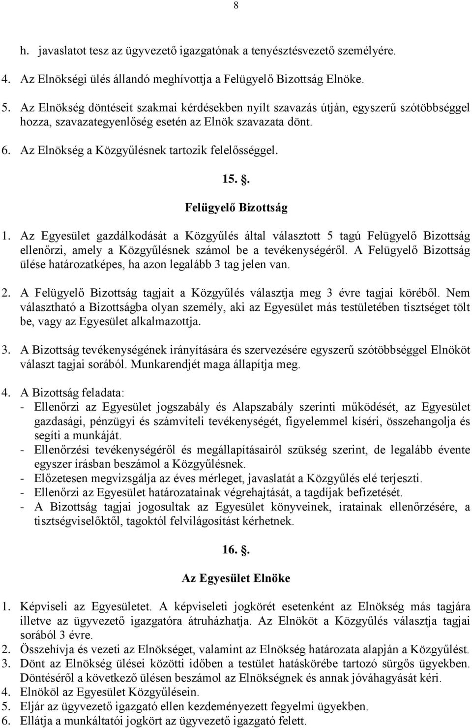 15.. Felügyelő Bizottság 1. Az Egyesület gazdálkodását a Közgyűlés által választott 5 tagú Felügyelő Bizottság ellenőrzi, amely a Közgyűlésnek számol be a tevékenységéről.