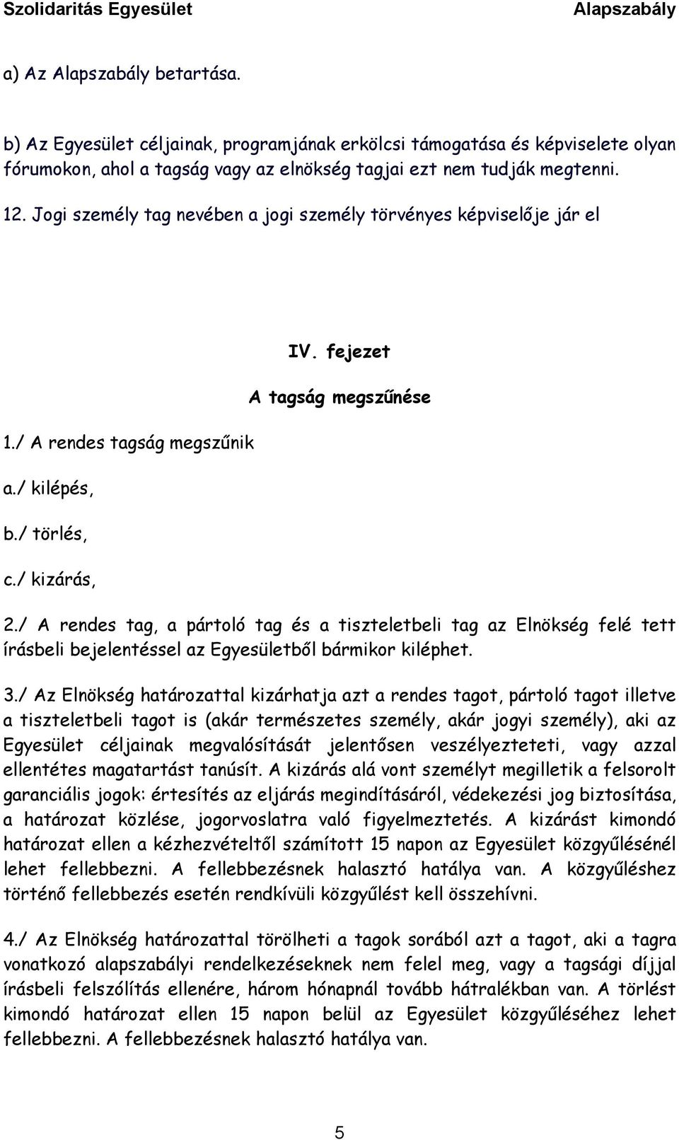 / A rendes tag, a pártoló tag és a tiszteletbeli tag az Elnökség felé tett írásbeli bejelentéssel az Egyesületből bármikor kiléphet. 3.