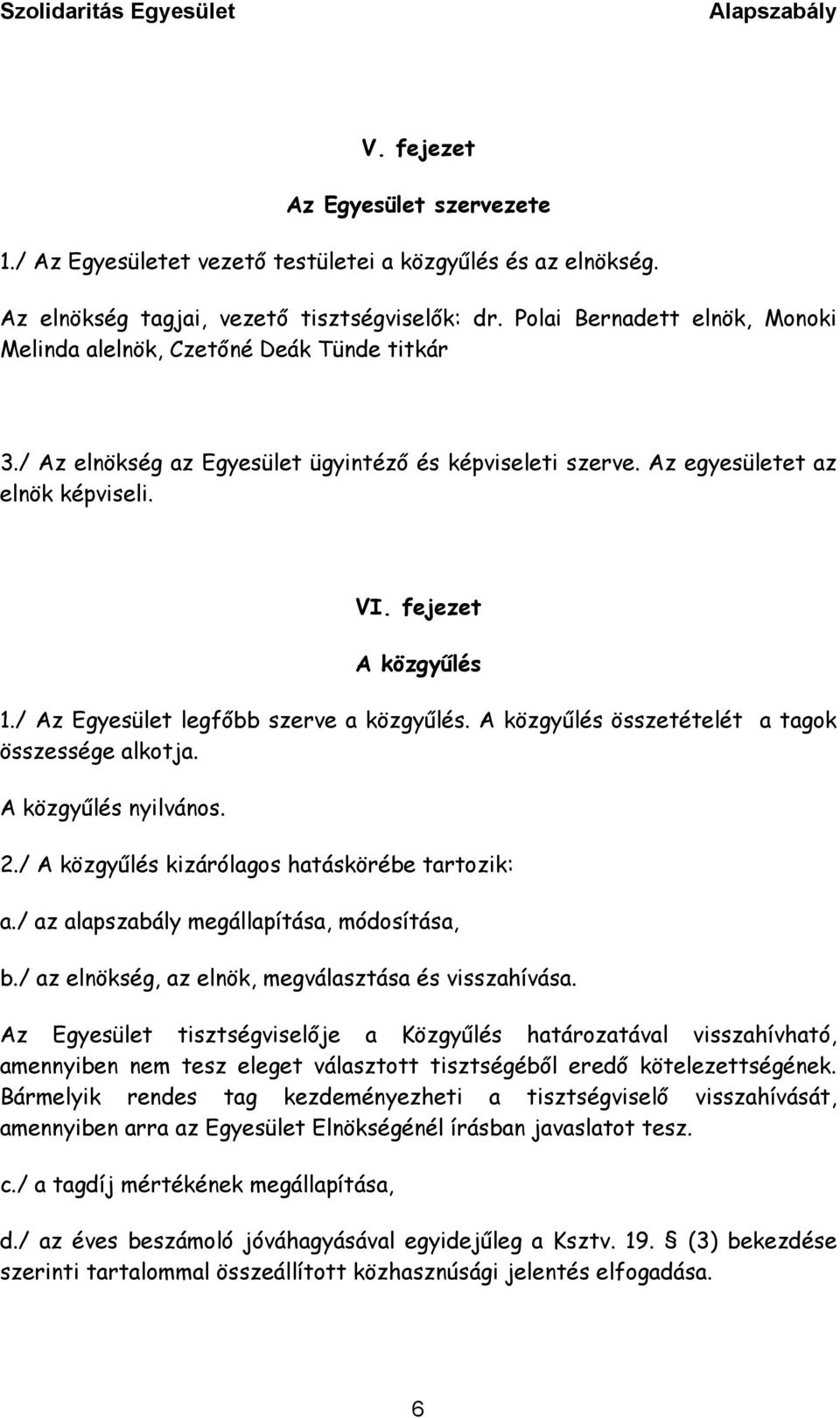 / Az Egyesület legfőbb szerve a közgyűlés. A közgyűlés összetételét a tagok összessége alkotja. A közgyűlés nyilvános. 2./ A közgyűlés kizárólagos hatáskörébe tartozik: a.