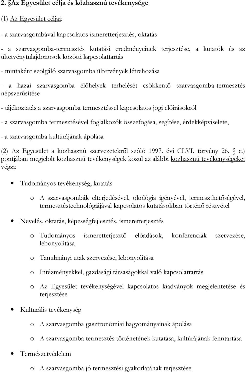 népszerősítése - tájékoztatás a szarvasgomba termesztéssel kapcsolatos jogi elıírásokról - a szarvasgomba termesztésével foglalkozók összefogása, segítése, érdekképviselete, - a szarvasgomba