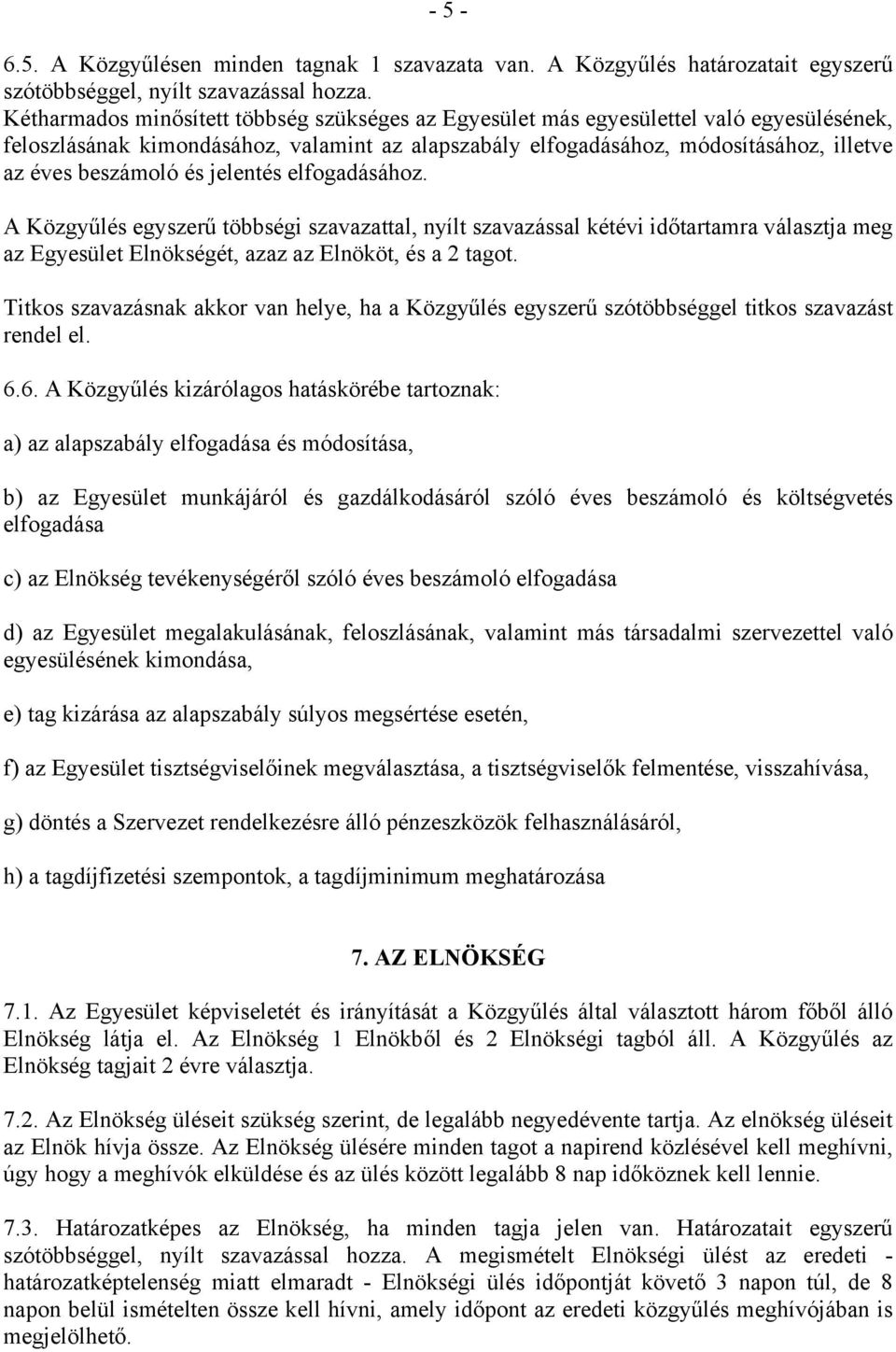 és jelentés elfogadásához. A Közgyűlés egyszerű többségi szavazattal, nyílt szavazással kétévi időtartamra választja meg az Egyesület Elnökségét, azaz az Elnököt, és a 2 tagot.