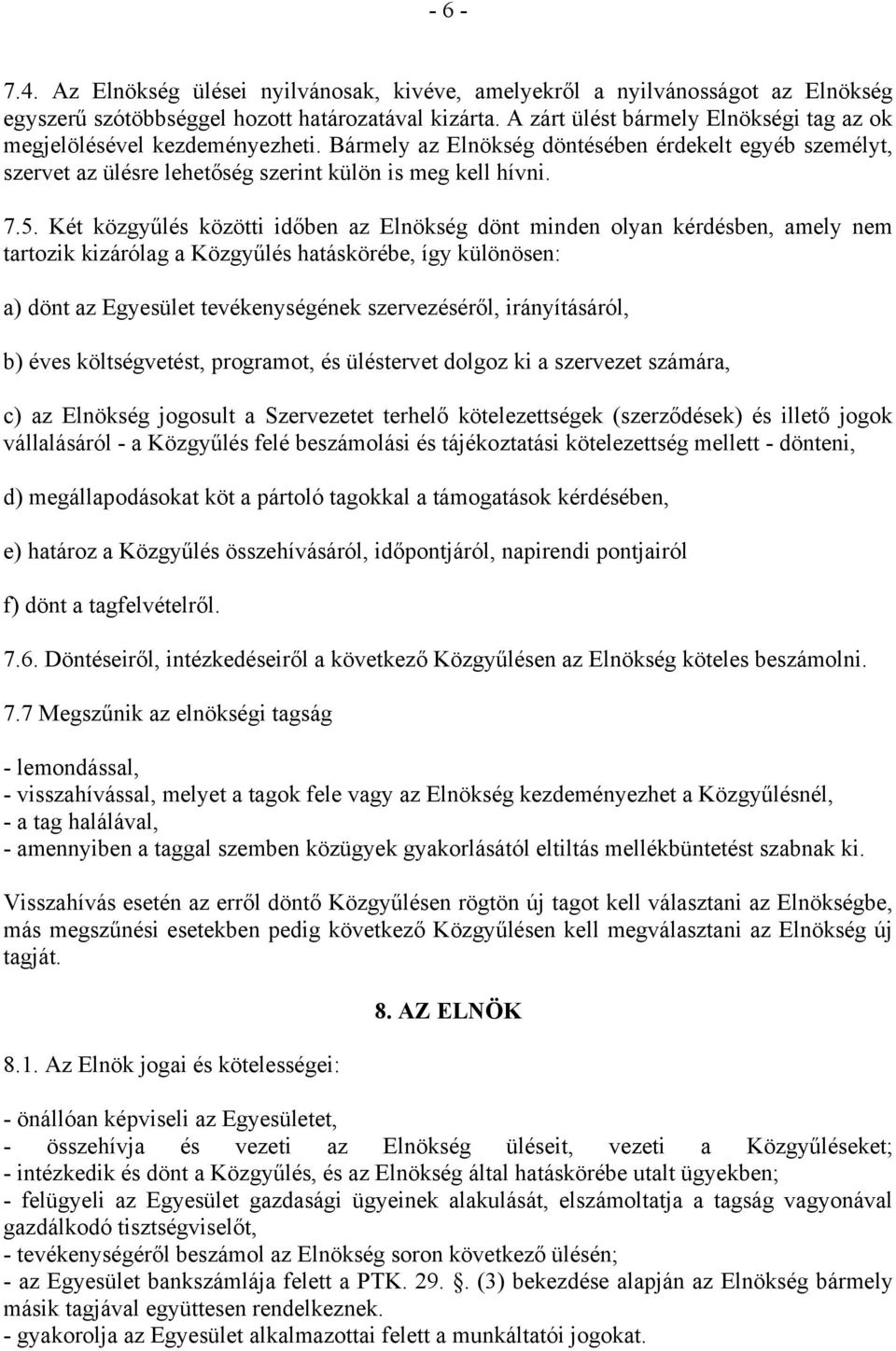 Két közgyűlés közötti időben az Elnökség dönt minden olyan kérdésben, amely nem tartozik kizárólag a Közgyűlés hatáskörébe, így különösen: a) dönt az Egyesület tevékenységének szervezéséről,