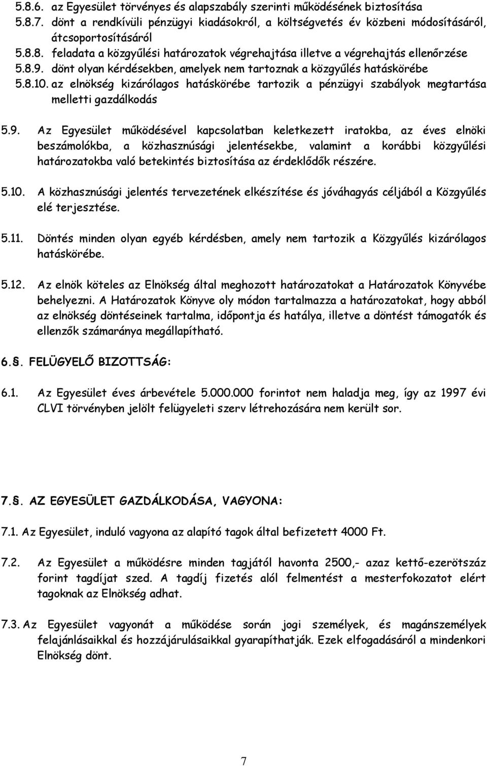 működésével kapcsolatban keletkezett iratokba, az éves elnöki beszámolókba, a közhasznúsági jelentésekbe, valamint a korábbi közgyűlési határozatokba való betekintés biztosítása az érdeklődők részére.
