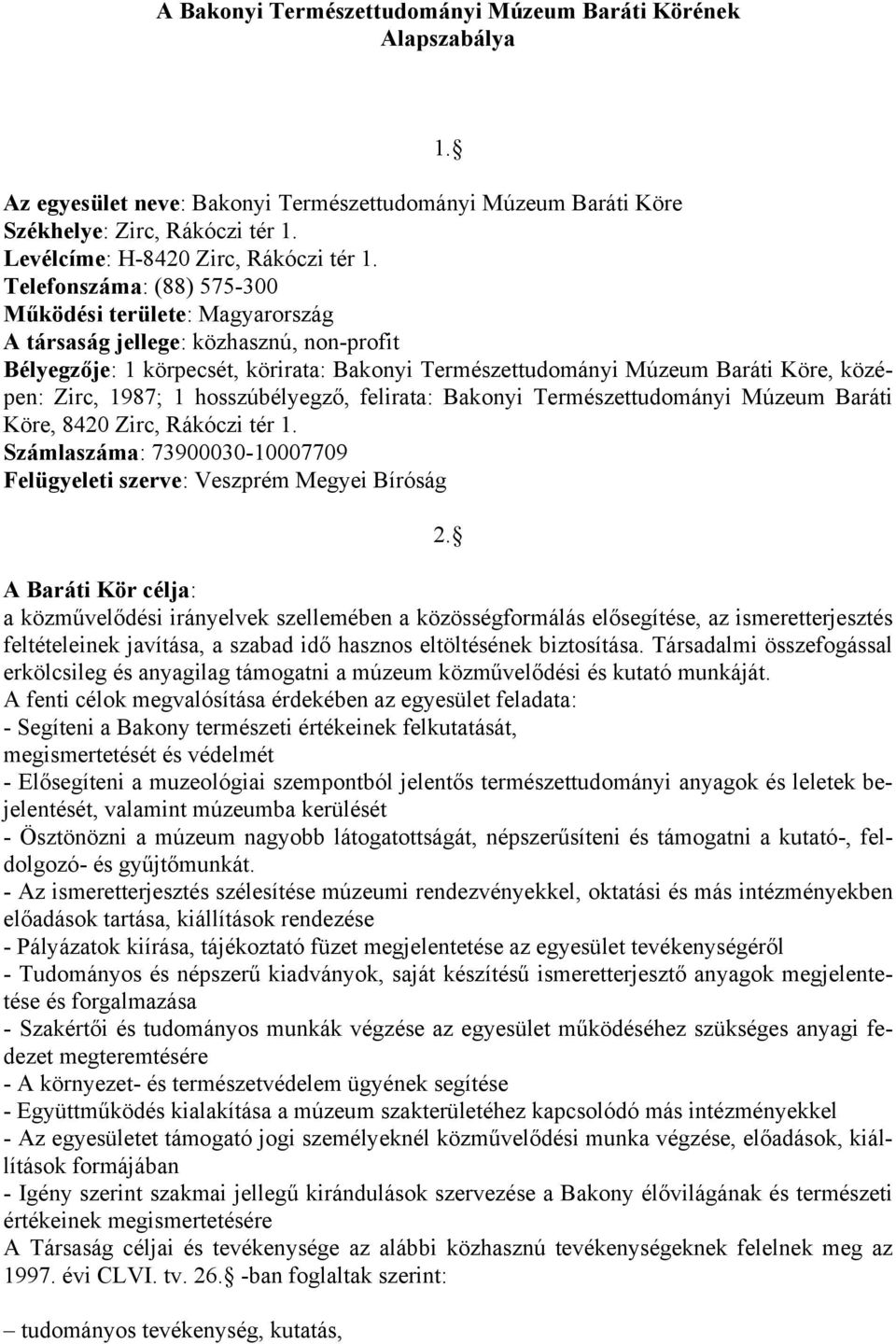 Telefonszáma: (88) 575-300 Működési területe: Magyarország A társaság jellege: közhasznú, non-profit Bélyegzője: 1 körpecsét, körirata: Bakonyi Természettudományi Múzeum Baráti Köre, középen: Zirc,