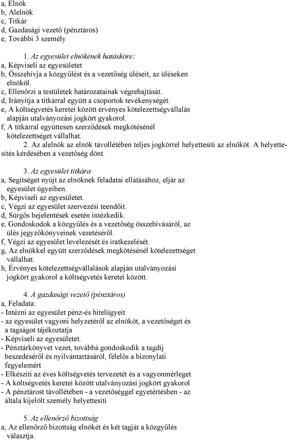 d, Irányítja a titkárral együtt a csoportok tevékenységét. e, A költségvetés keretei között érvényes kötelezettségvállalás alapján utalványozási jogkört gyakorol.