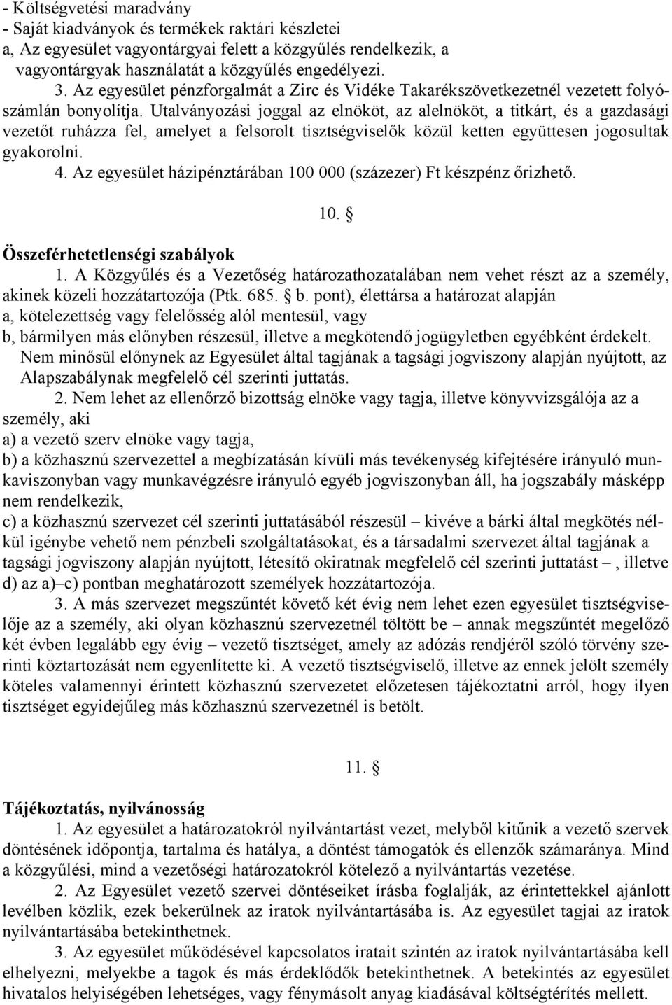 Utalványozási joggal az elnököt, az alelnököt, a titkárt, és a gazdasági vezetőt ruházza fel, amelyet a felsorolt tisztségviselők közül ketten együttesen jogosultak gyakorolni. 4.