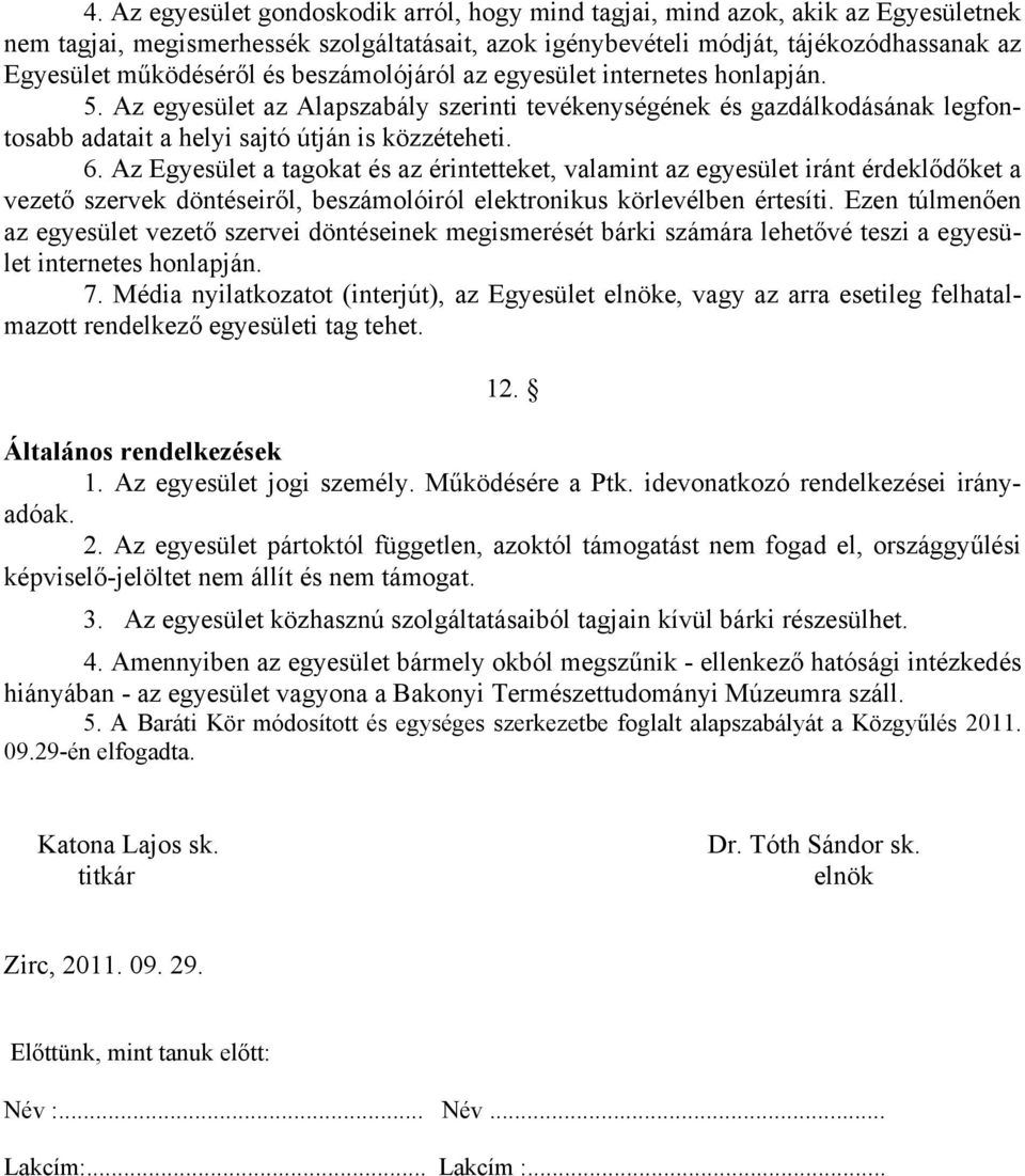 Az Egyesület a tagokat és az érintetteket, valamint az egyesület iránt érdeklődőket a vezető szervek döntéseiről, beszámolóiról elektronikus körlevélben értesíti.