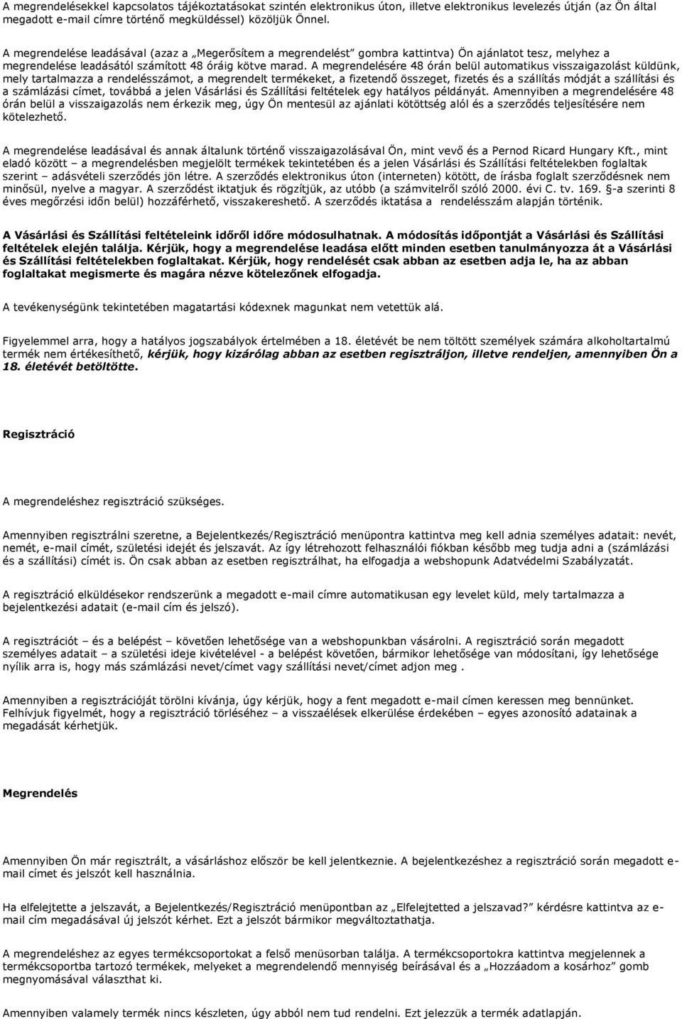 A megrendelésére 48 órán belül automatikus visszaigazolást küldünk, mely tartalmazza a rendelésszámot, a megrendelt termékeket, a fizetendő összeget, fizetés és a szállítás módját a szállítási és a