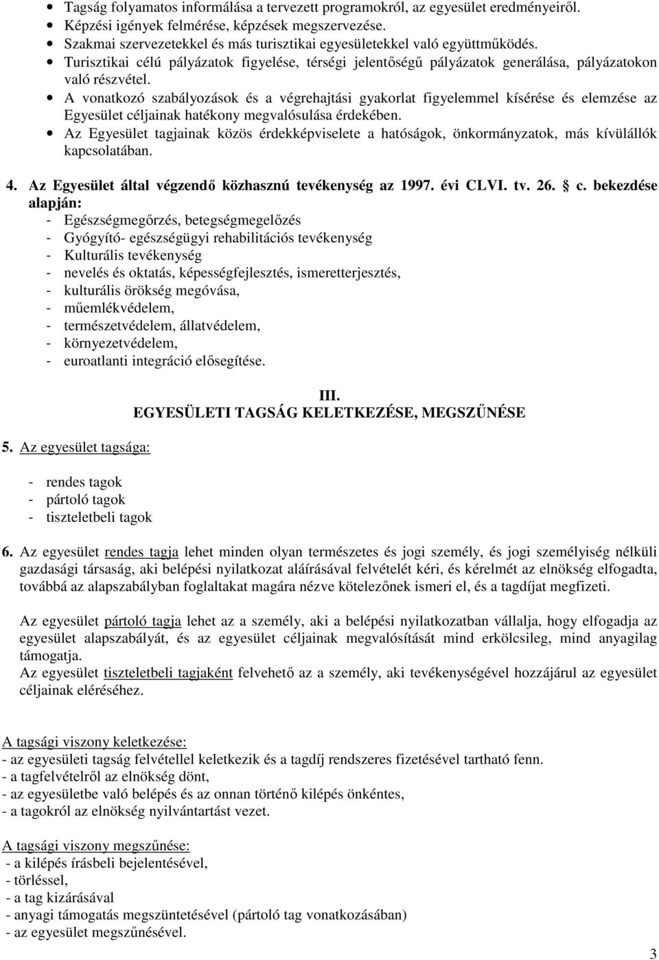 A vonatkozó szabályozások és a végrehajtási gyakorlat figyelemmel kísérése és elemzése az Egyesület céljainak hatékony megvalósulása érdekében.