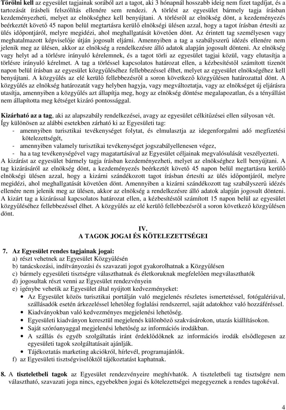 A törlésről az elnökség dönt, a kezdeményezés beérkeztét követő 45 napon belül megtartásra kerülő elnökségi ülésen azzal, hogy a tagot írásban értesíti az ülés időpontjáról, melyre megidézi, ahol