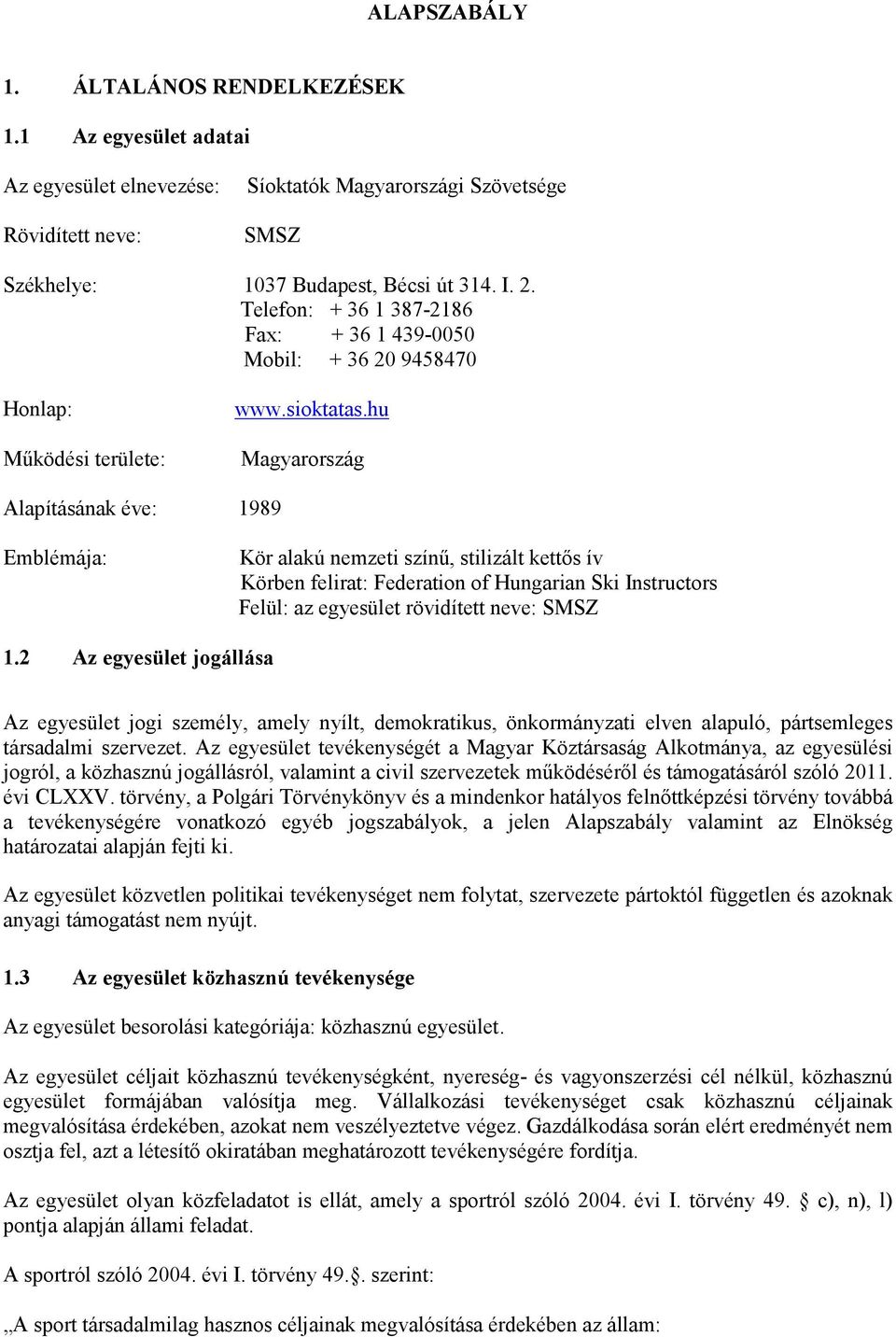 hu Magyarország Alapításának éve: 1989 Emblémája: Kör alakú nemzeti színő, stilizált kettıs ív Körben felirat: Federation of Hungarian Ski Instructors Felül: az egyesület rövidített neve: SMSZ 1.