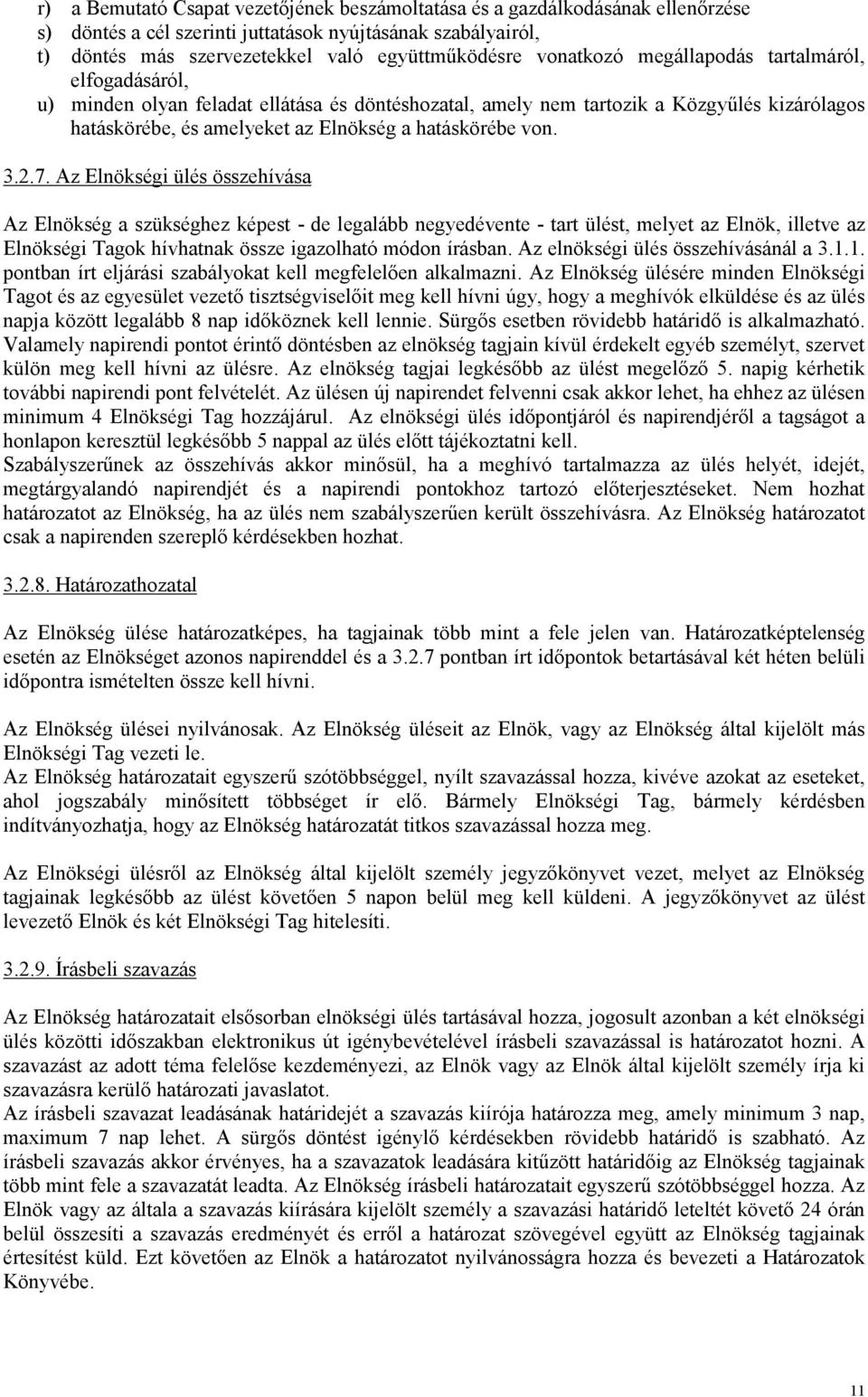 von. 3.2.7. Az Elnökségi ülés összehívása Az Elnökség a szükséghez képest - de legalább negyedévente - tart ülést, melyet az Elnök, illetve az Elnökségi Tagok hívhatnak össze igazolható módon írásban.