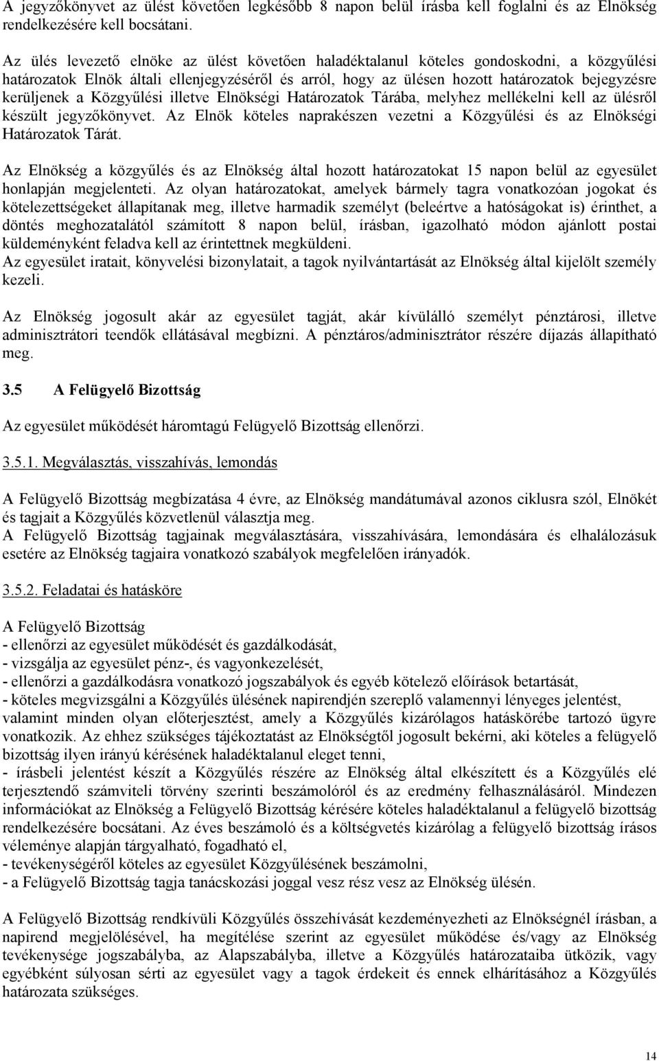 a Közgyőlési illetve Elnökségi Határozatok Tárába, melyhez mellékelni kell az ülésrıl készült jegyzıkönyvet. Az Elnök köteles naprakészen vezetni a Közgyőlési és az Elnökségi Határozatok Tárát.