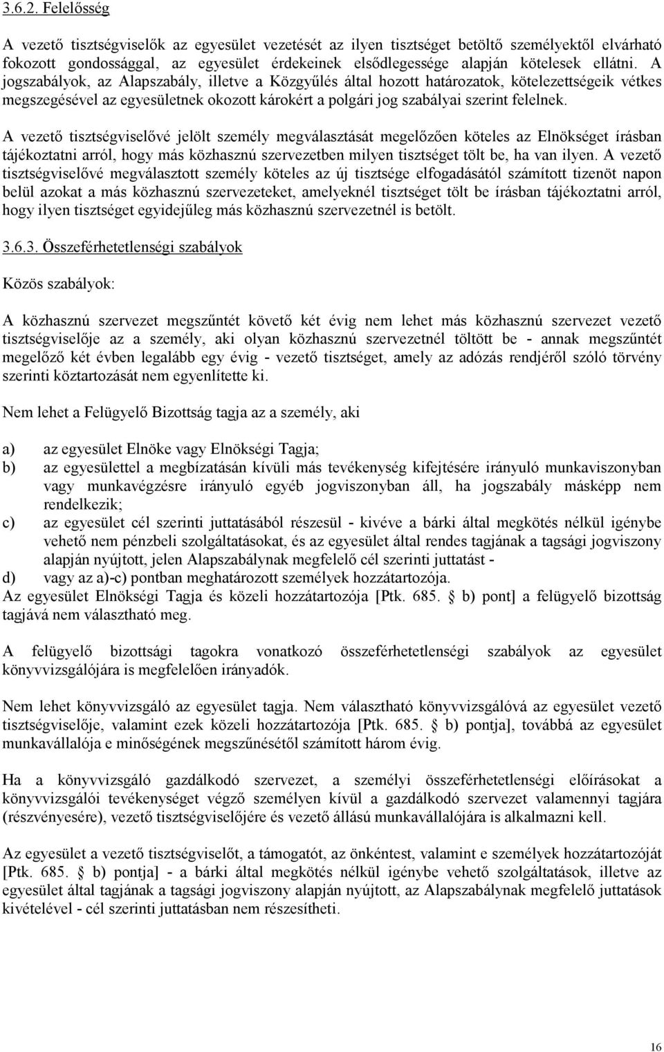 A jogszabályok, az Alapszabály, illetve a Közgyőlés által hozott határozatok, kötelezettségeik vétkes megszegésével az egyesületnek okozott károkért a polgári jog szabályai szerint felelnek.