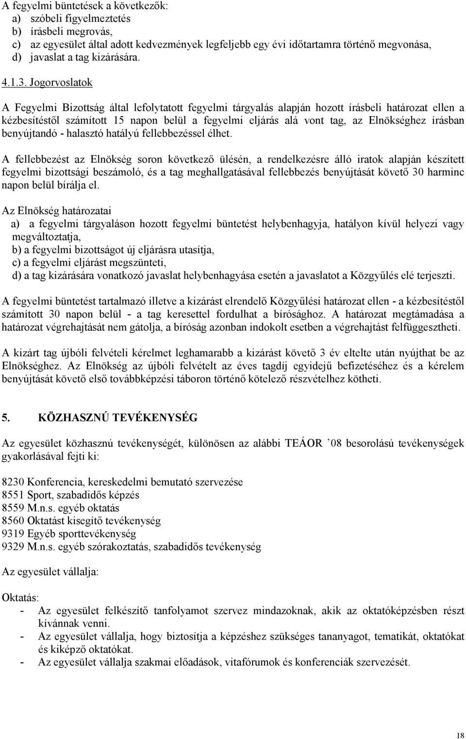 Jogorvoslatok A Fegyelmi Bizottság által lefolytatott fegyelmi tárgyalás alapján hozott írásbeli határozat ellen a kézbesítéstıl számított 15 napon belül a fegyelmi eljárás alá vont tag, az