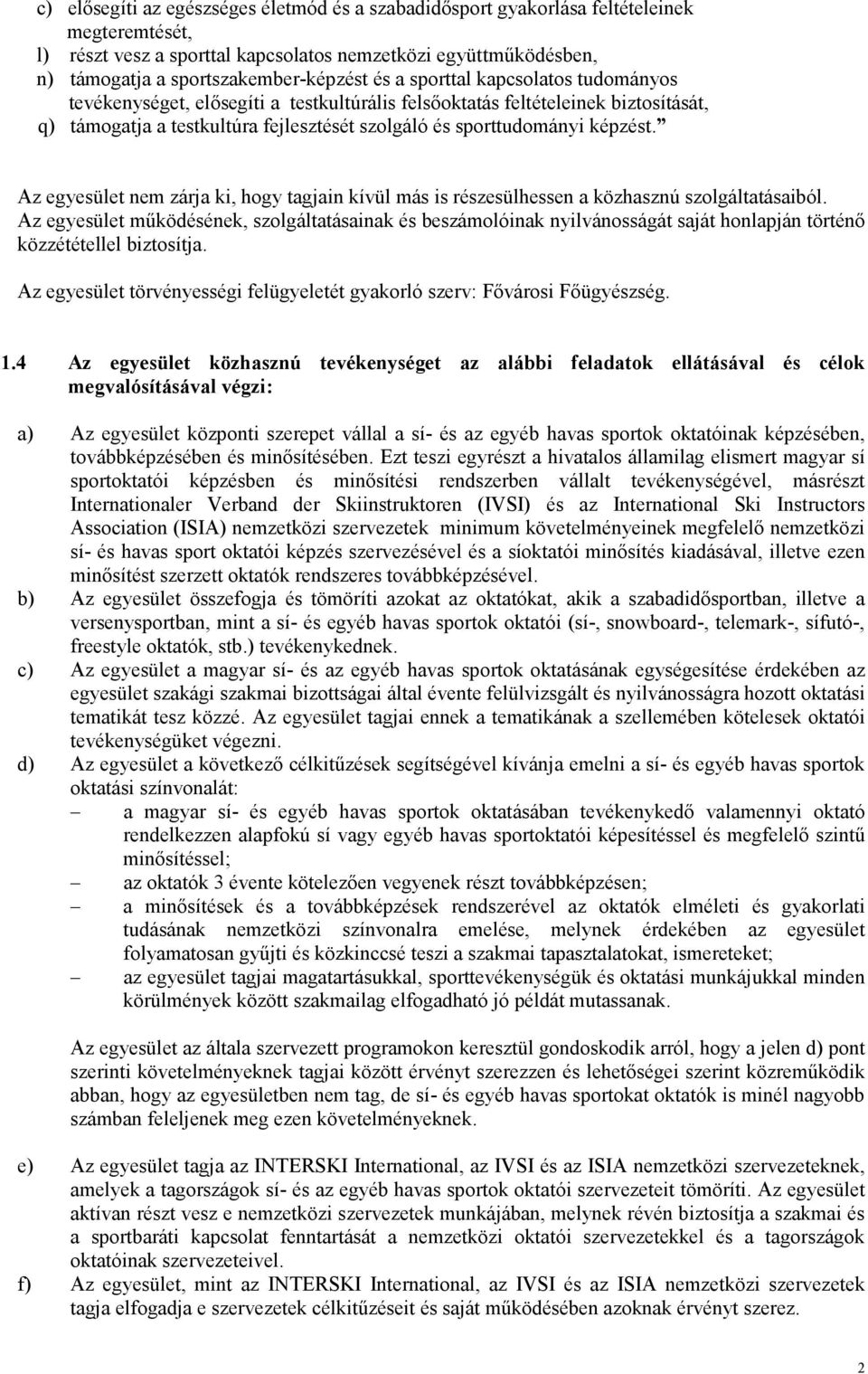 Az egyesület nem zárja ki, hogy tagjain kívül más is részesülhessen a közhasznú szolgáltatásaiból.