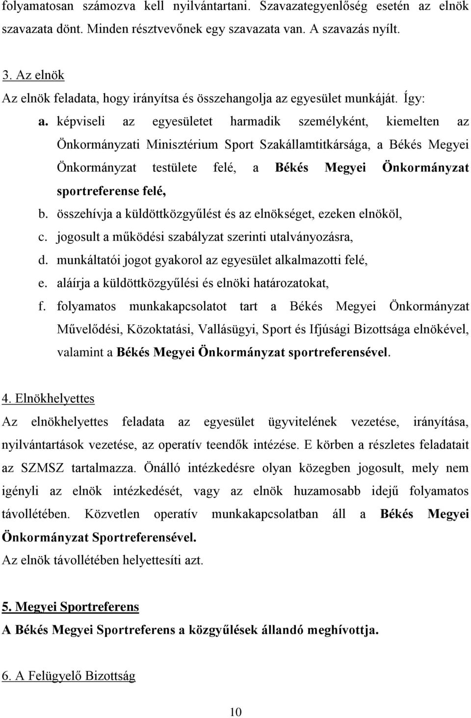 képviseli az egyesületet harmadik személyként, kiemelten az Önkormányzati Minisztérium Sport Szakállamtitkársága, a Békés Megyei Önkormányzat testülete felé, a Békés Megyei Önkormányzat