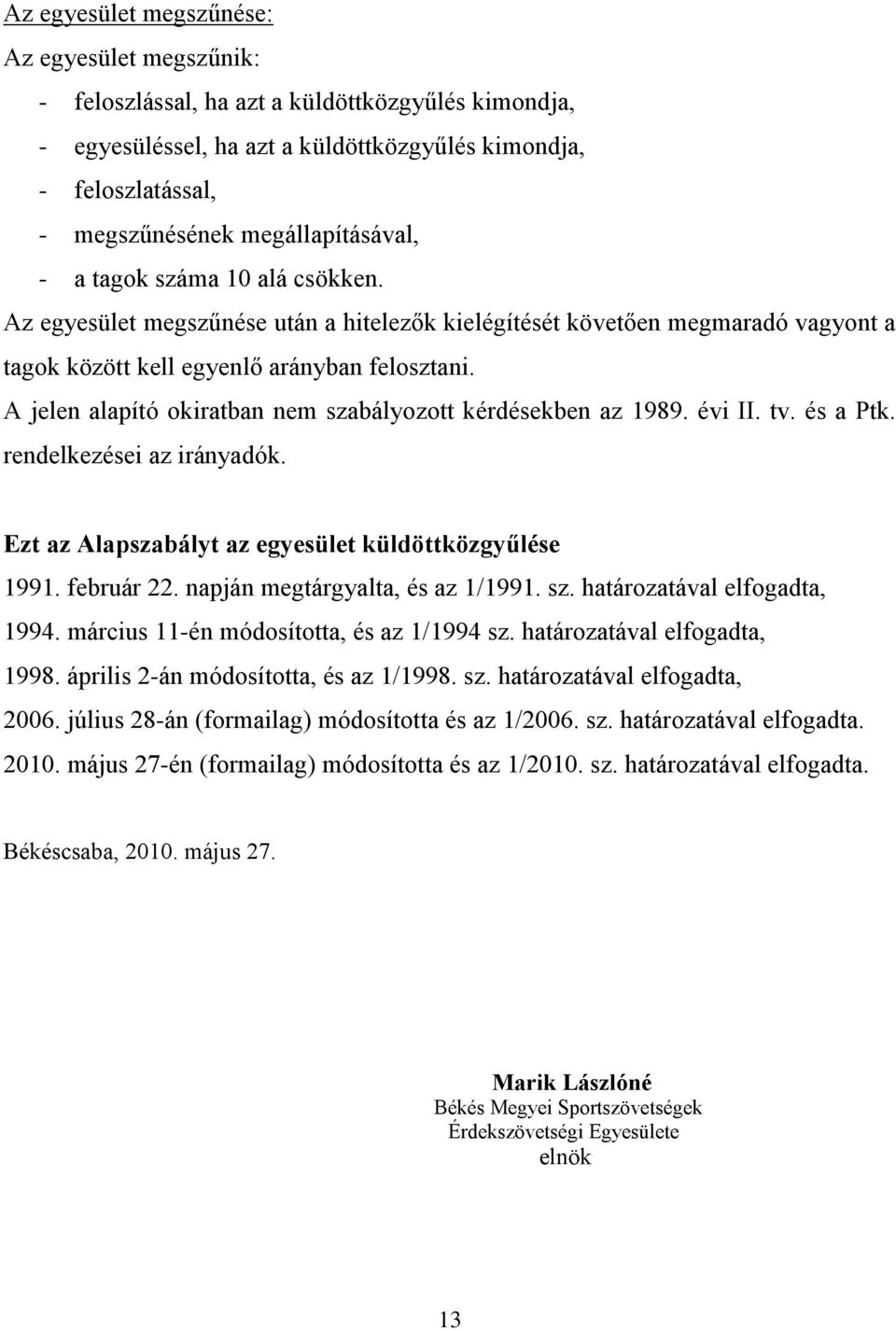 A jelen alapító okiratban nem szabályozott kérdésekben az 1989. évi II. tv. és a Ptk. rendelkezései az irányadók. Ezt az Alapszabályt az egyesület küldöttközgyűlése 1991. február 22.