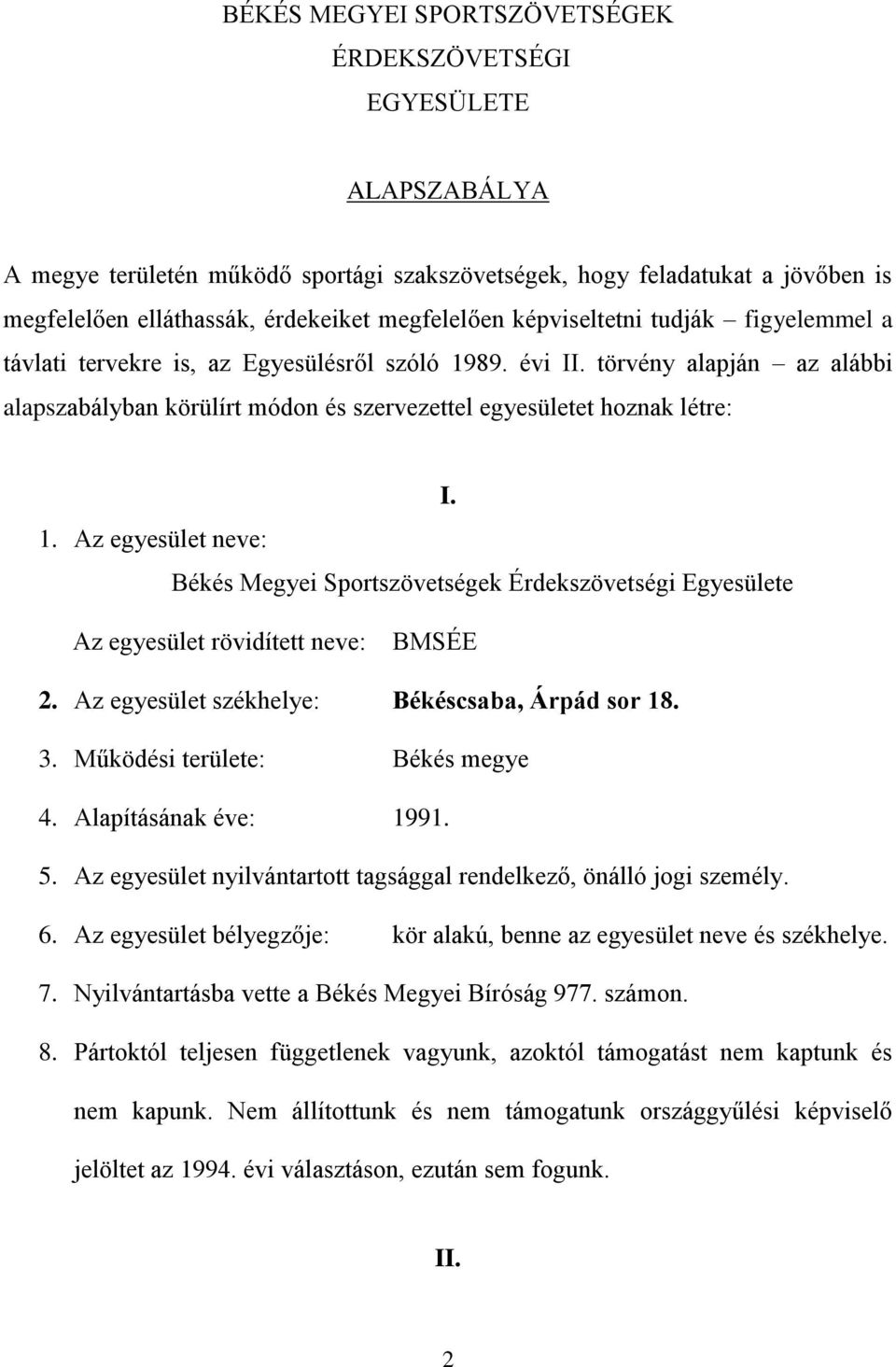 Az egyesület neve: I. Békés Megyei Sportszövetségek Érdekszövetségi Egyesülete Az egyesület rövidített neve: BMSÉE 2. Az egyesület székhelye: Békéscsaba, Árpád sor 18. 3.