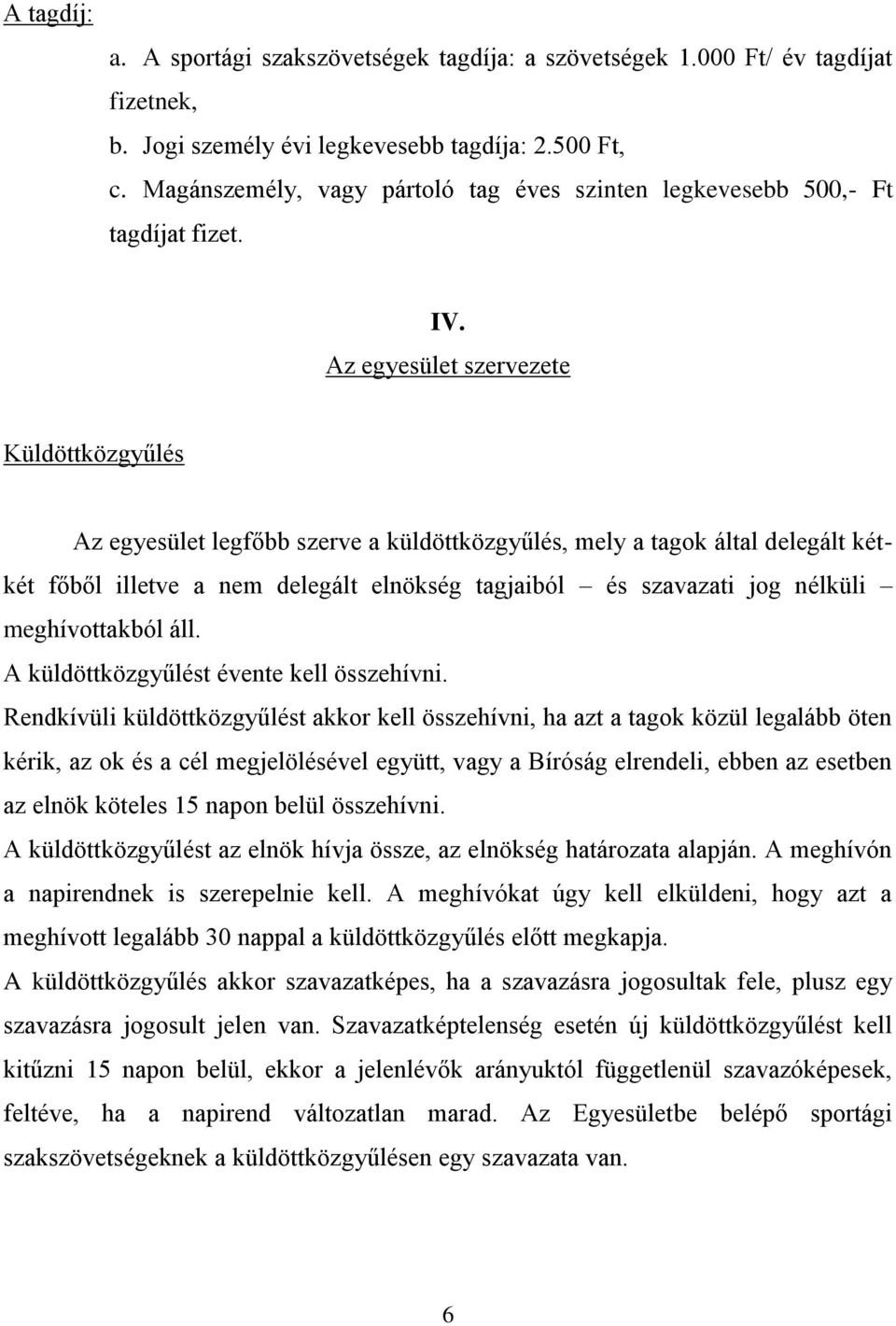 Az egyesület szervezete Küldöttközgyűlés Az egyesület legfőbb szerve a küldöttközgyűlés, mely a tagok által delegált kétkét főből illetve a nem delegált elnökség tagjaiból és szavazati jog nélküli