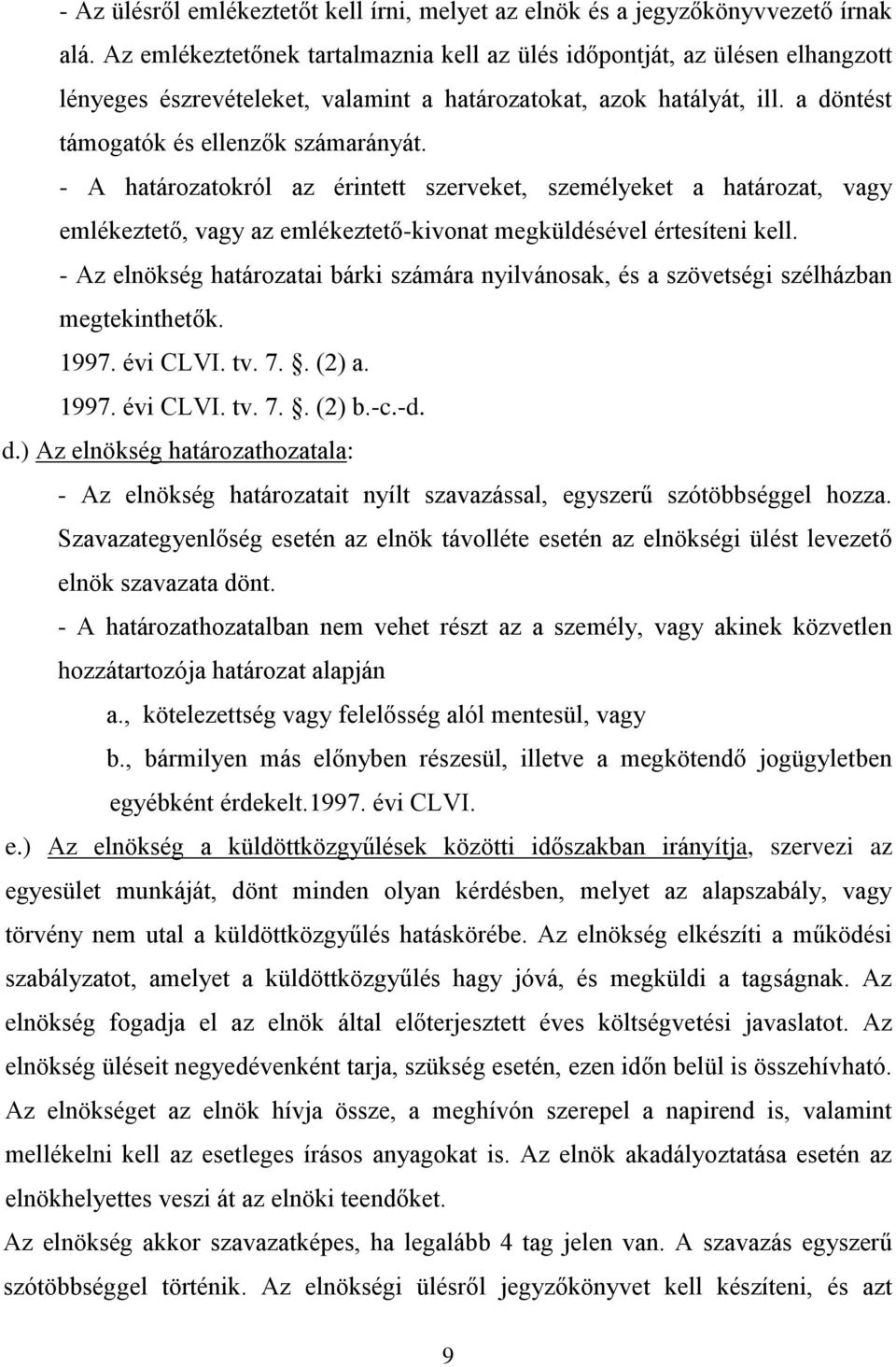 - A határozatokról az érintett szerveket, személyeket a határozat, vagy emlékeztető, vagy az emlékeztető-kivonat megküldésével értesíteni kell.