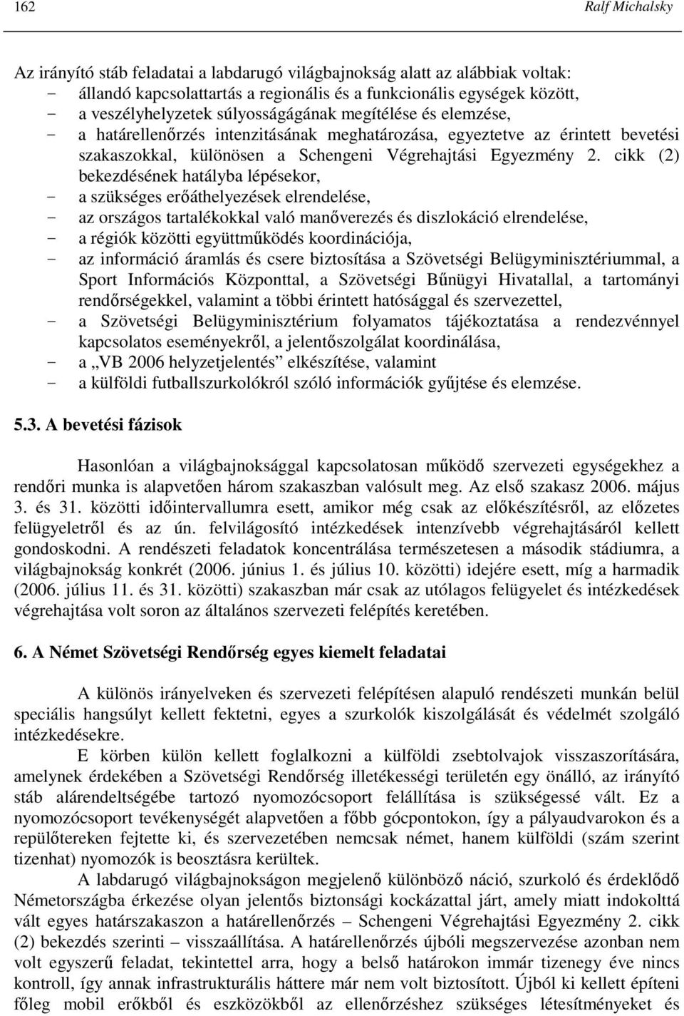 cikk (2) bekezdésének hatályba lépésekor, - a szükséges erıáthelyezések elrendelése, - az országos tartalékokkal való manıverezés és diszlokáció elrendelése, - a régiók közötti együttmőködés