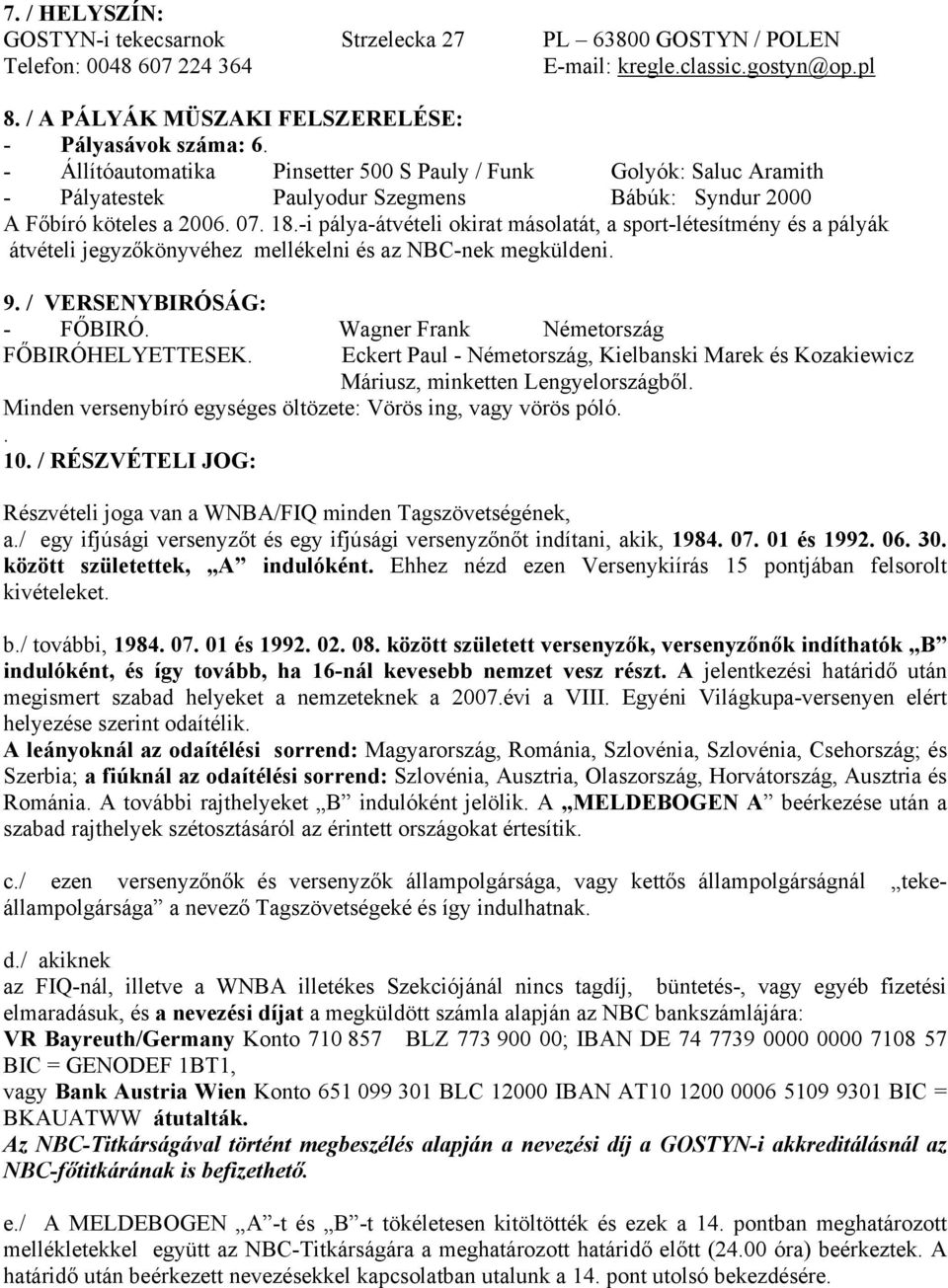 -i pálya-átvételi okirat másolatát, a sport-létesítmény és a pályák átvételi jegyzőkönyvéhez mellékelni és az NBC-nek megküldeni. 9. / VERSENYBIRÓSÁG: - FŐBIRÓ.