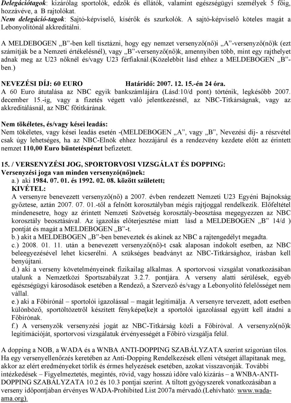 A MELDEBOGEN B -ben kell tisztázni, hogy egy nemzet versenyző(nő)i A -versenyző(nő)k (ezt számítják be a Nemzeti értékelésnél), vagy B -versenyző(nő)k, amennyiben több, mint egy rajthelyet adnak meg