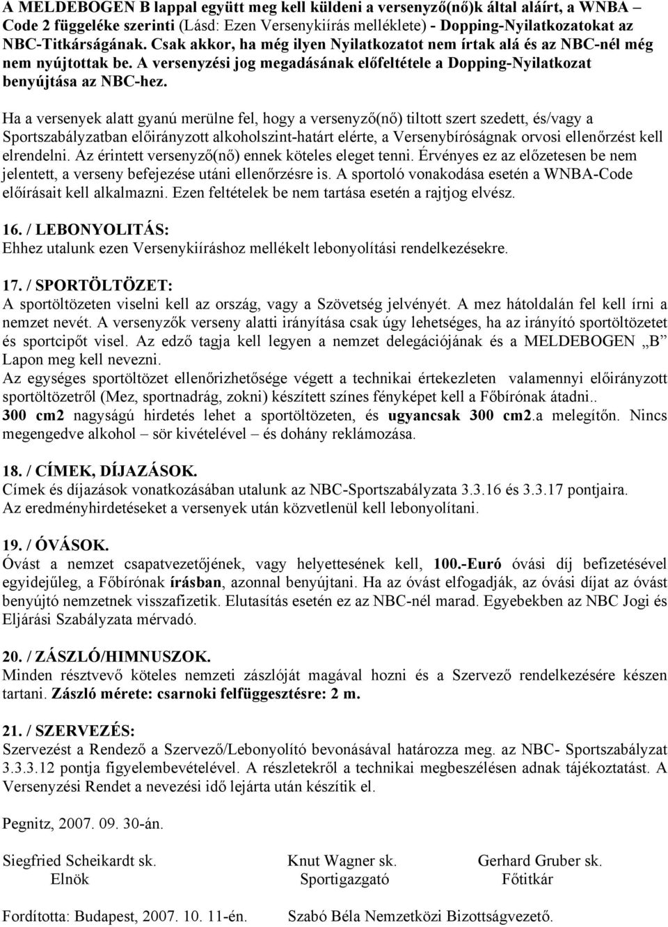 Ha a versenyek alatt gyanú merülne fel, hogy a versenyző(nő) tiltott szert szedett, és/vagy a Sportszabályzatban előirányzott alkoholszint-határt elérte, a Versenybíróságnak orvosi ellenőrzést kell