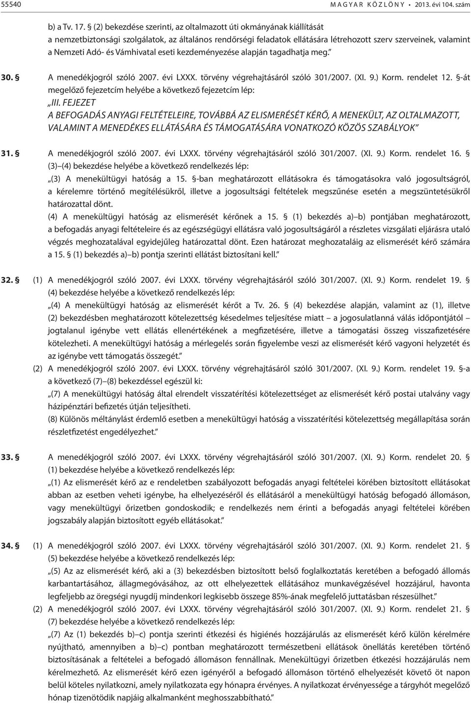 Vámhivatal eseti kezdeményezése alapján tagadhatja meg. 30. A menedékjogról szóló 2007. évi LXXX. törvény végrehajtásáról szóló 301/2007. (XI. 9.) Korm. rendelet 12.