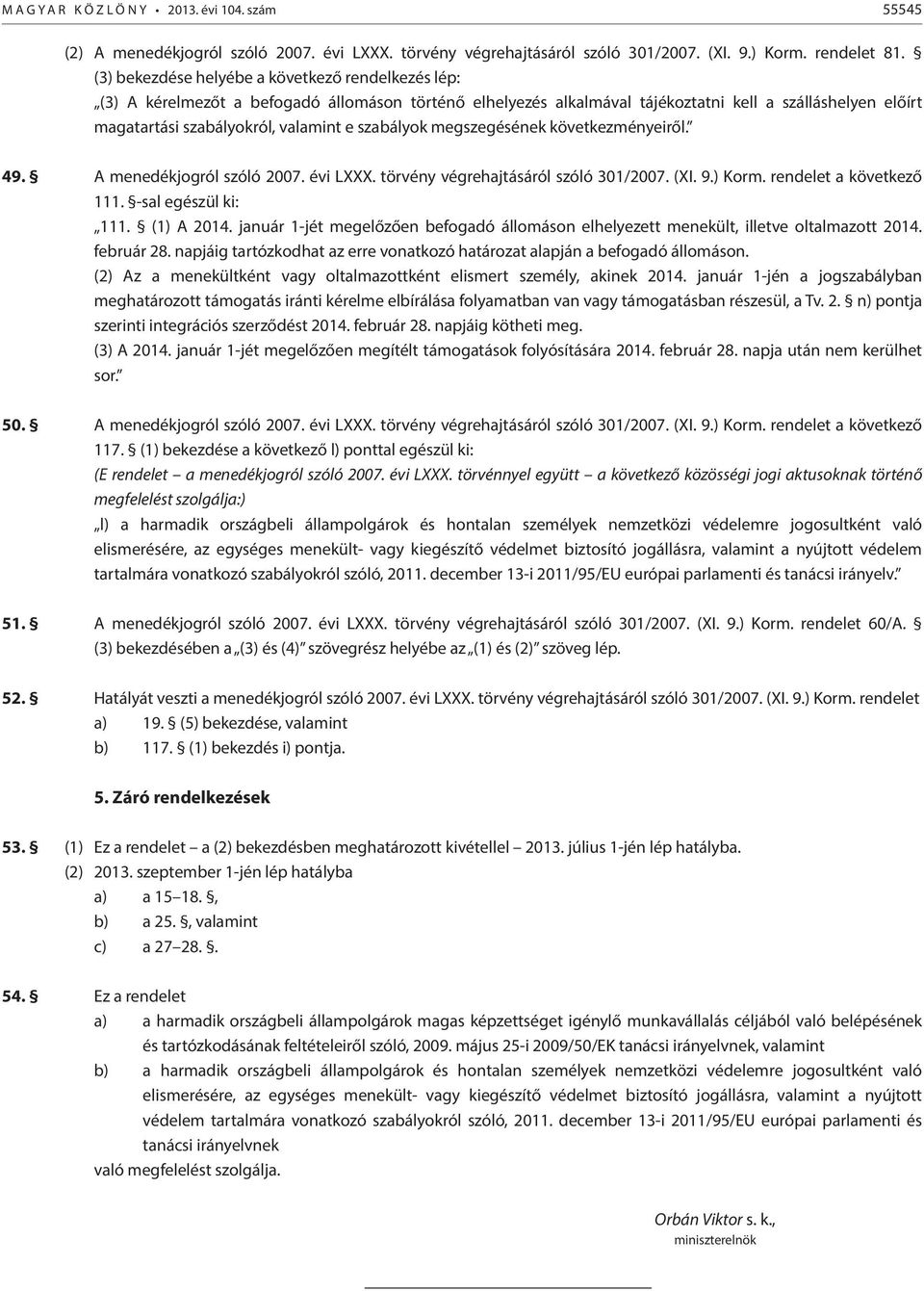 szabályok megszegésének következményeiről. 49. A menedékjogról szóló 2007. évi LXXX. törvény végrehajtásáról szóló 301/2007. (XI. 9.) Korm. rendelet a következő 111. -sal egészül ki: 111. (1) A 2014.