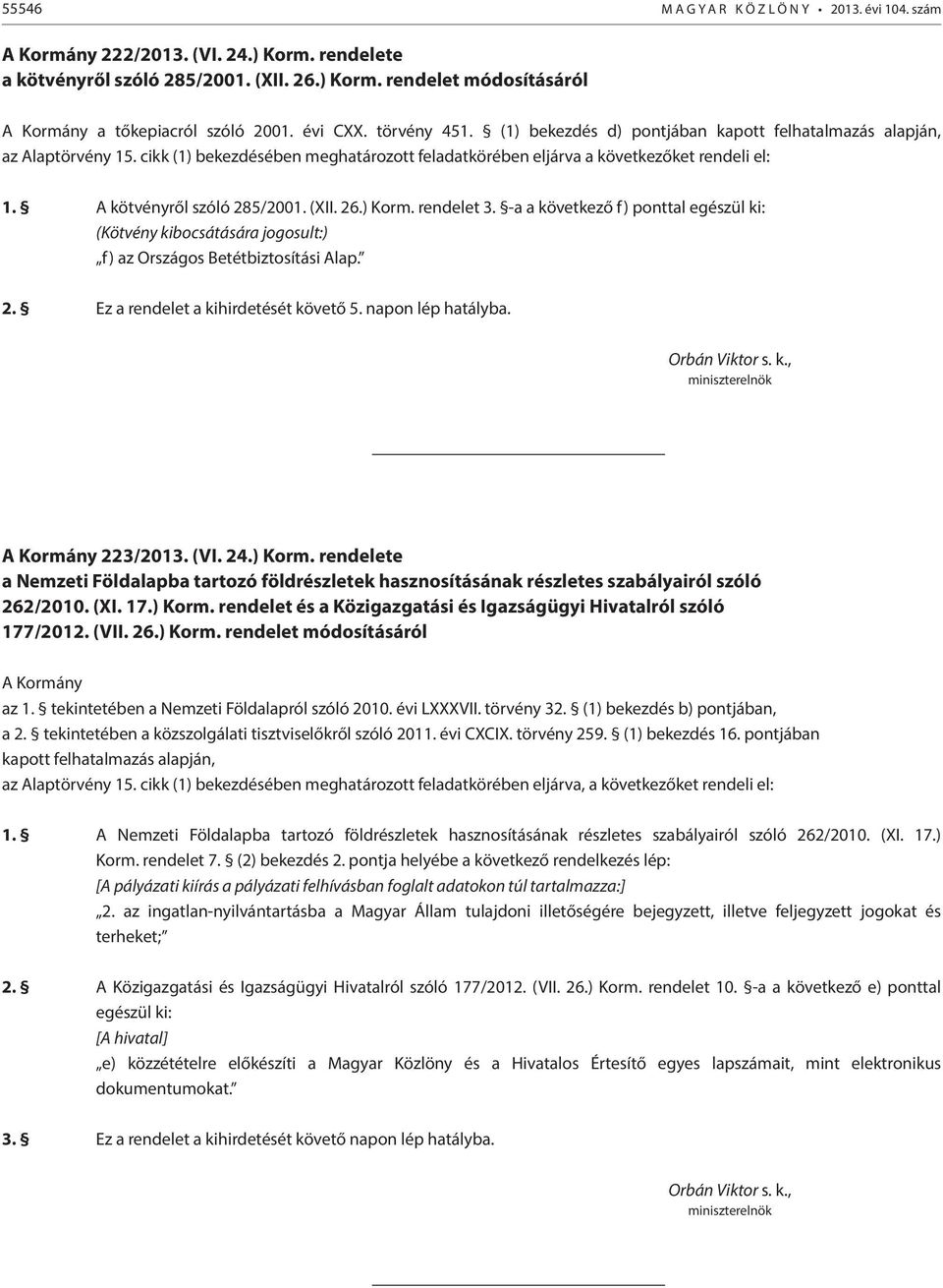 A kötvényről szóló 285/2001. (XII. 26.) Korm. rendelet 3. -a a következő f) ponttal egészül ki: (Kötvény kibocsátására jogosult:) f) az Országos Betétbiztosítási Alap. 2. Ez a rendelet a kihirdetését követő 5.