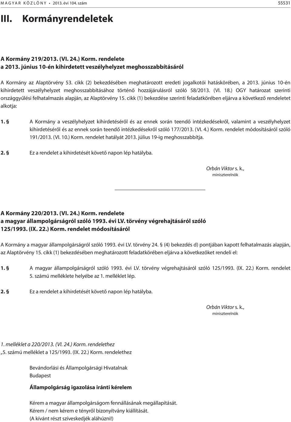 június 10-én kihirdetett veszélyhelyzet meghosszabbításához történő hozzájárulásról szóló 58/2013. (VI. 18.) OGY határozat szerinti országgyűlési felhatalmazás alapján, az Alaptörvény 15.