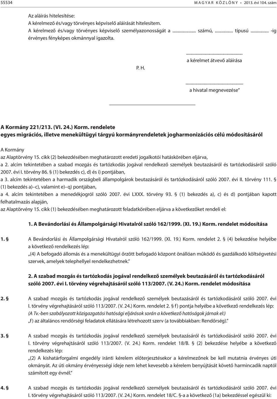 .. a hivatal megnevezése A Kormány 221/213. (VI. 24.) Korm. rendelete egyes migrációs, illetve menekültügyi tárgyú kormányrendeletek jogharmonizációs célú módosításáról A Kormány az Alaptörvény 15.