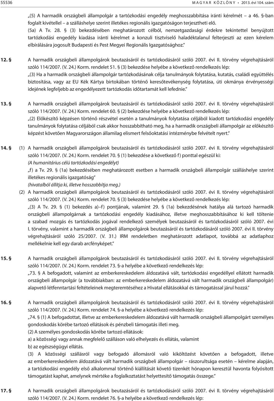 (3) bekezdésében meghatározott célból, nemzetgazdasági érdekre tekintettel benyújtott tartózkodási engedély kiadása iránti kérelmet a konzuli tisztviselő haladéktalanul felterjeszti az ezen kérelem