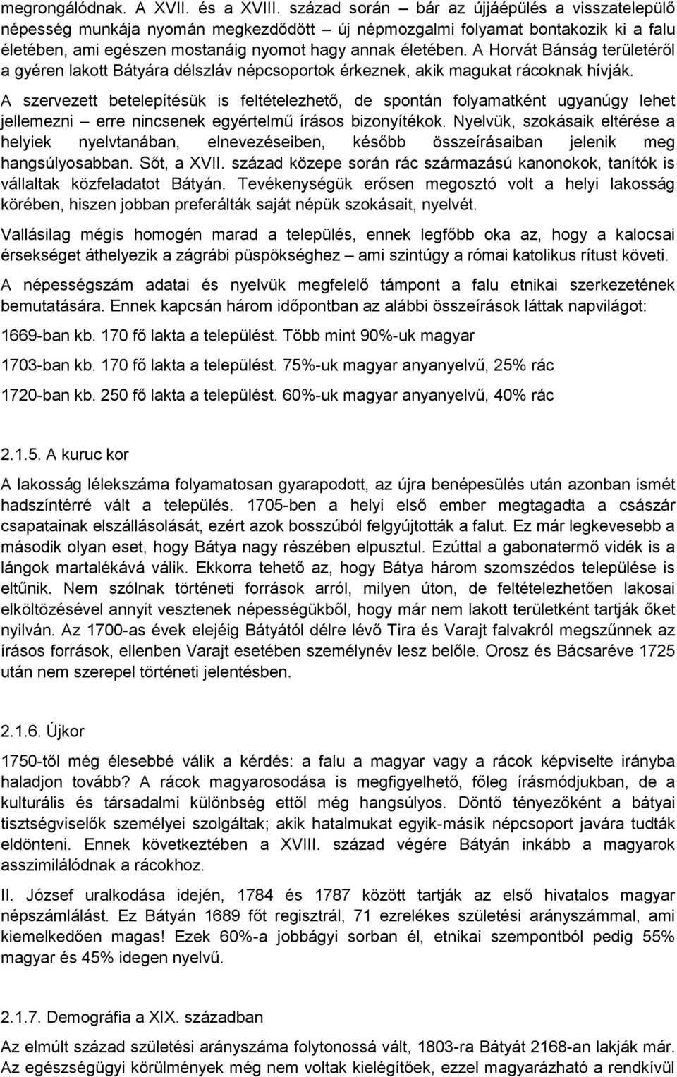 A Horvát Bánság területéről a gyéren lakott Bátyára délszláv népcsoportok érkeznek, akik magukat rácoknak hívják.