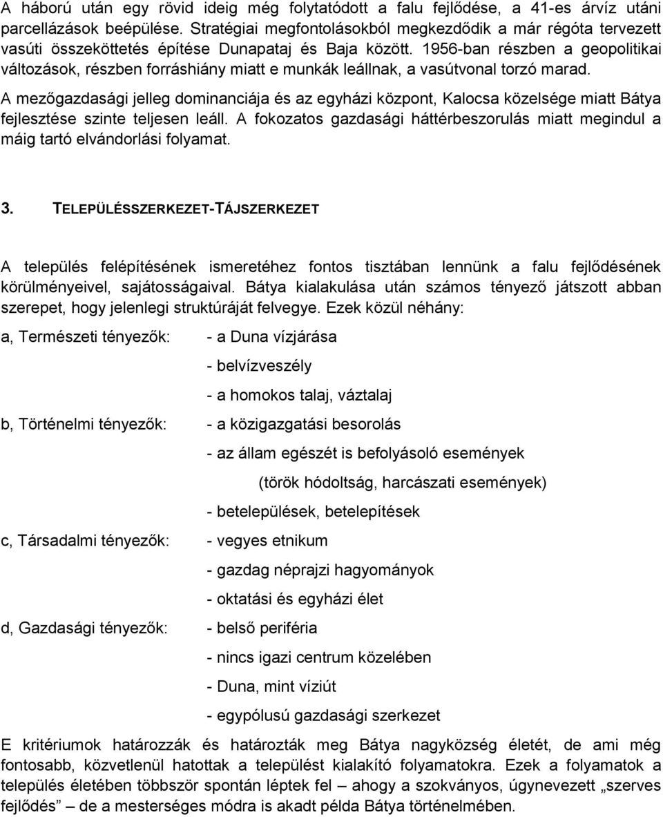 1956-ban részben a geopolitikai változások, részben forráshiány miatt e munkák leállnak, a vasútvonal torzó marad.