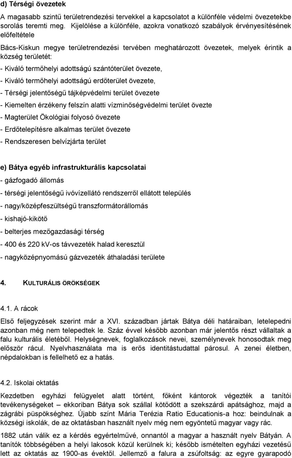 termőhelyi adottságú szántóterület övezete, - Kiváló termőhelyi adottságú erdőterület övezete, - Térségi jelentőségű tájképvédelmi terület övezete - Kiemelten érzékeny felszín alatti