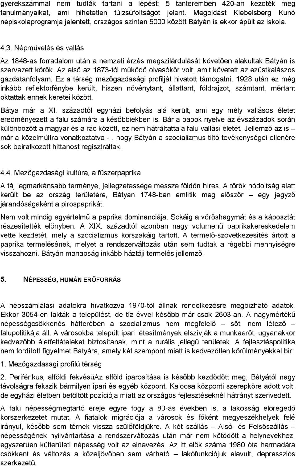 Népművelés és vallás Az 1848-as forradalom után a nemzeti érzés megszilárdulását követően alakultak Bátyán is szervezett körök.