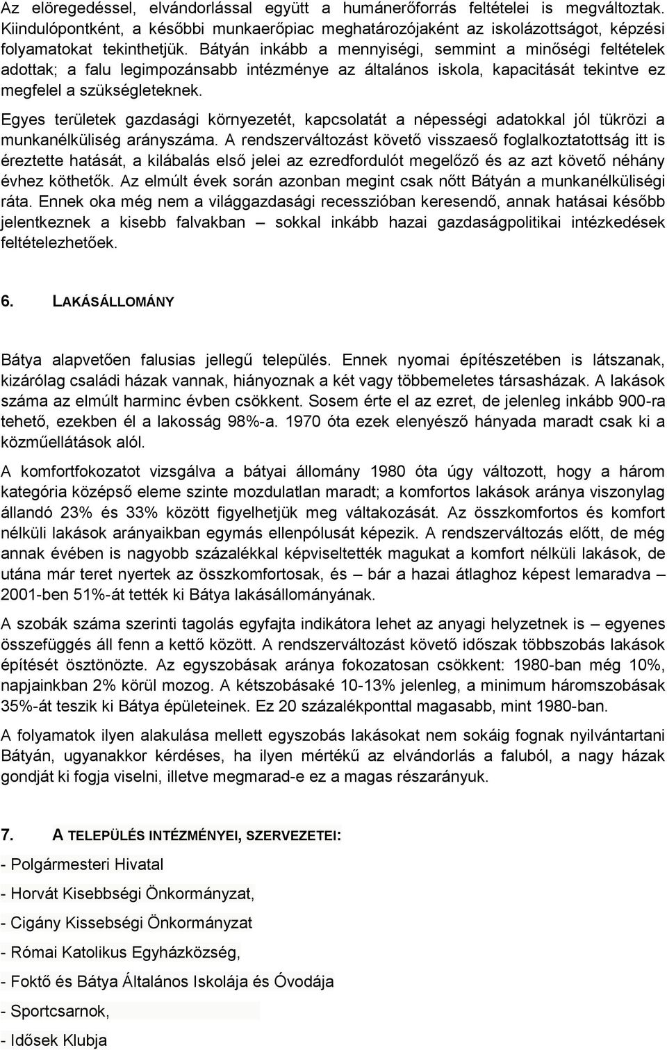 Egyes területek gazdasági környezetét, kapcsolatát a népességi adatokkal jól tükrözi a munkanélküliség arányszáma.